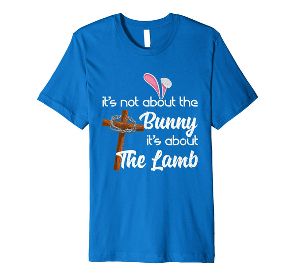 It's Not About The Bunny It's About The Lamb Easter Shirt