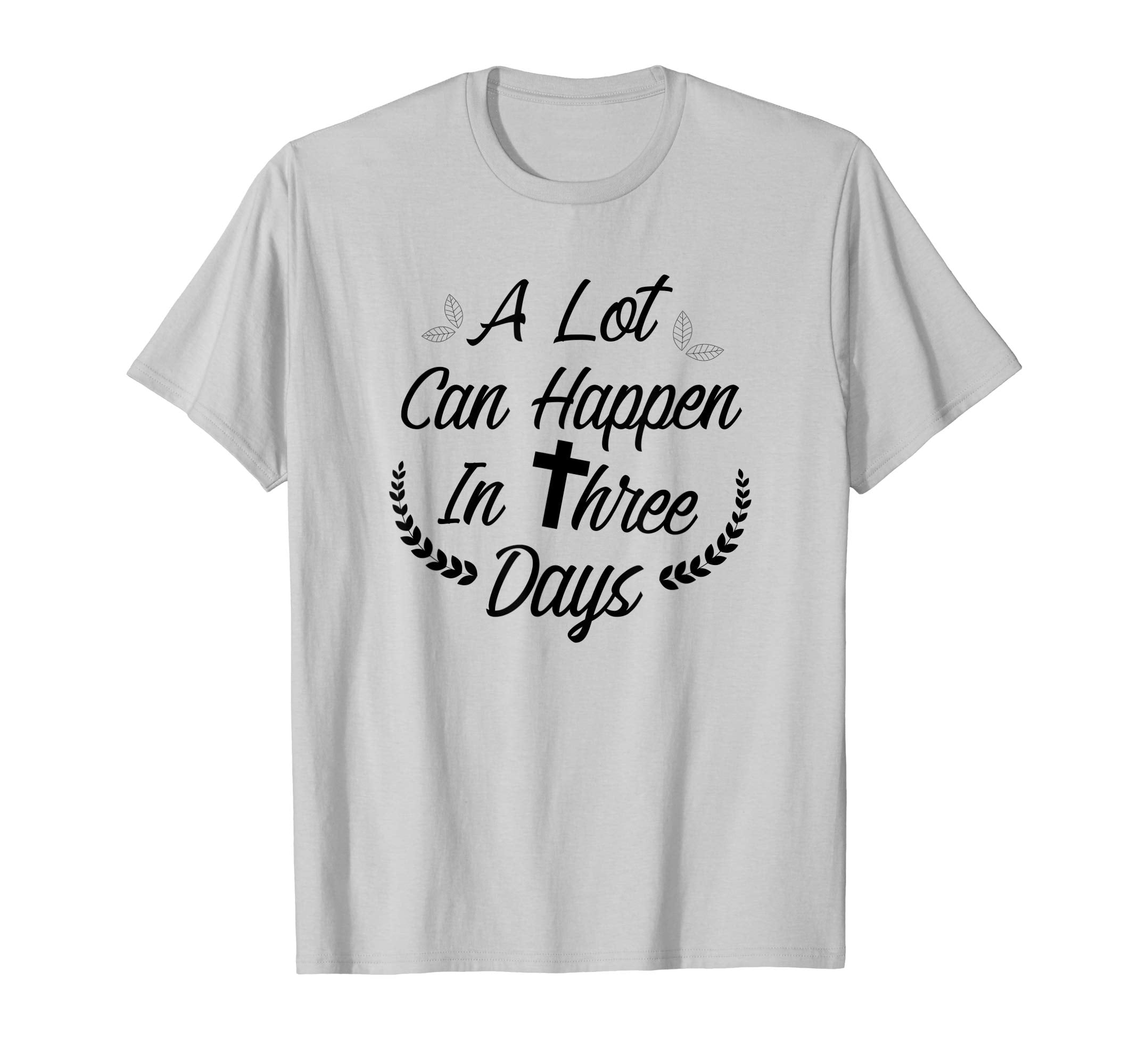 A Lot Can Happen In Three Days Wonderful Easter Gift Shirt