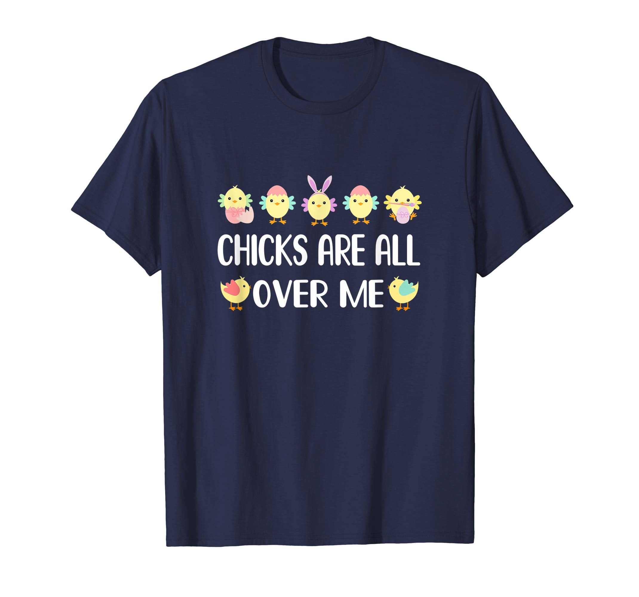 Chicks Are All Over Me Funny Easter Tshirt