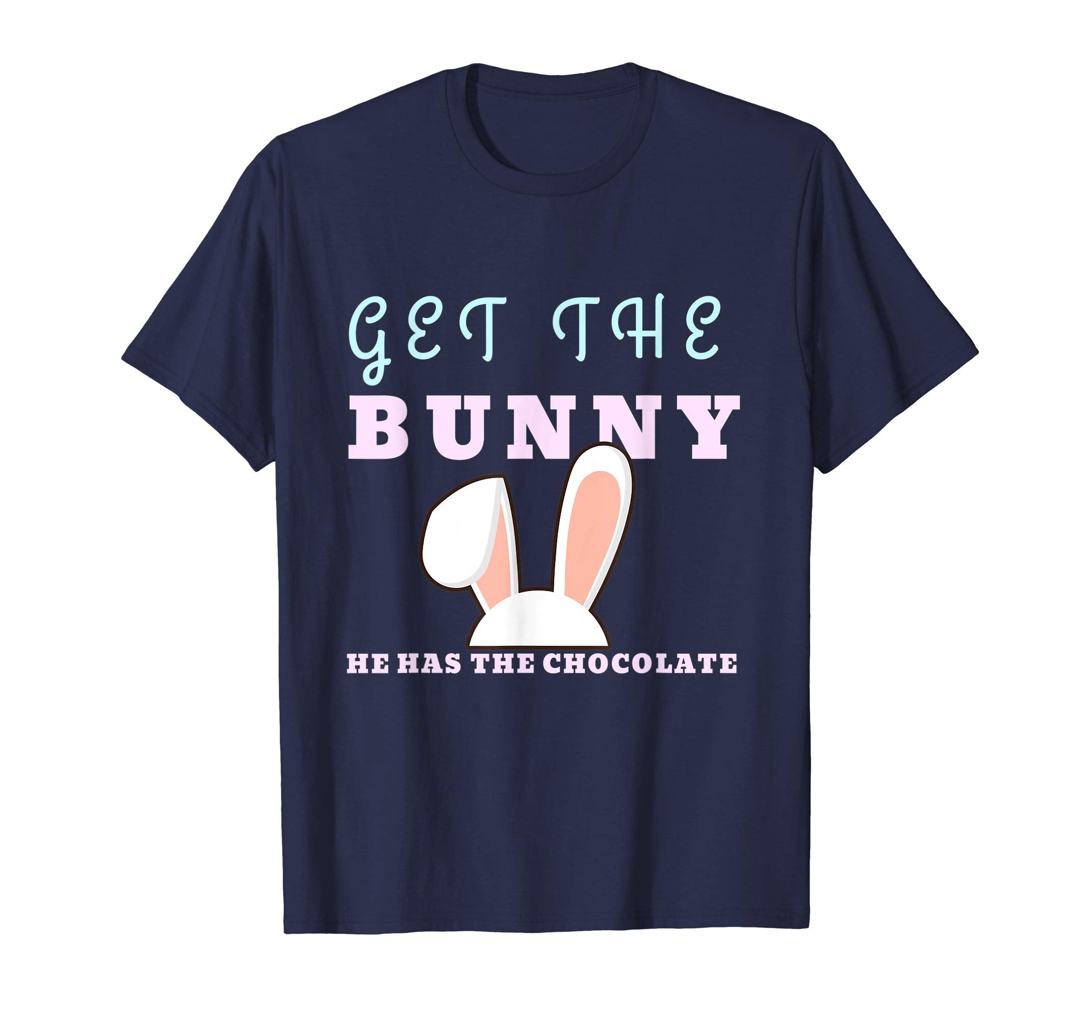 Funny Easter Gift Shirt Get The Bunny He Has Chocolate