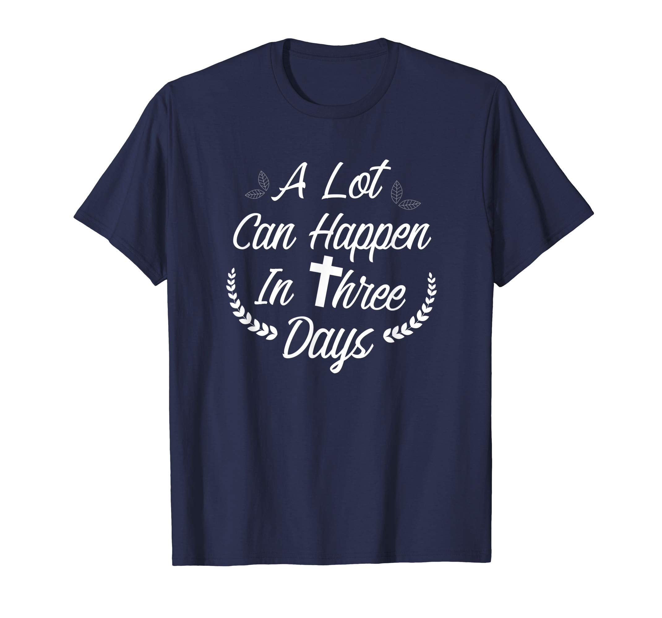 A Lot Can Happen In Three Days Wonderful Easter Gift Shirt