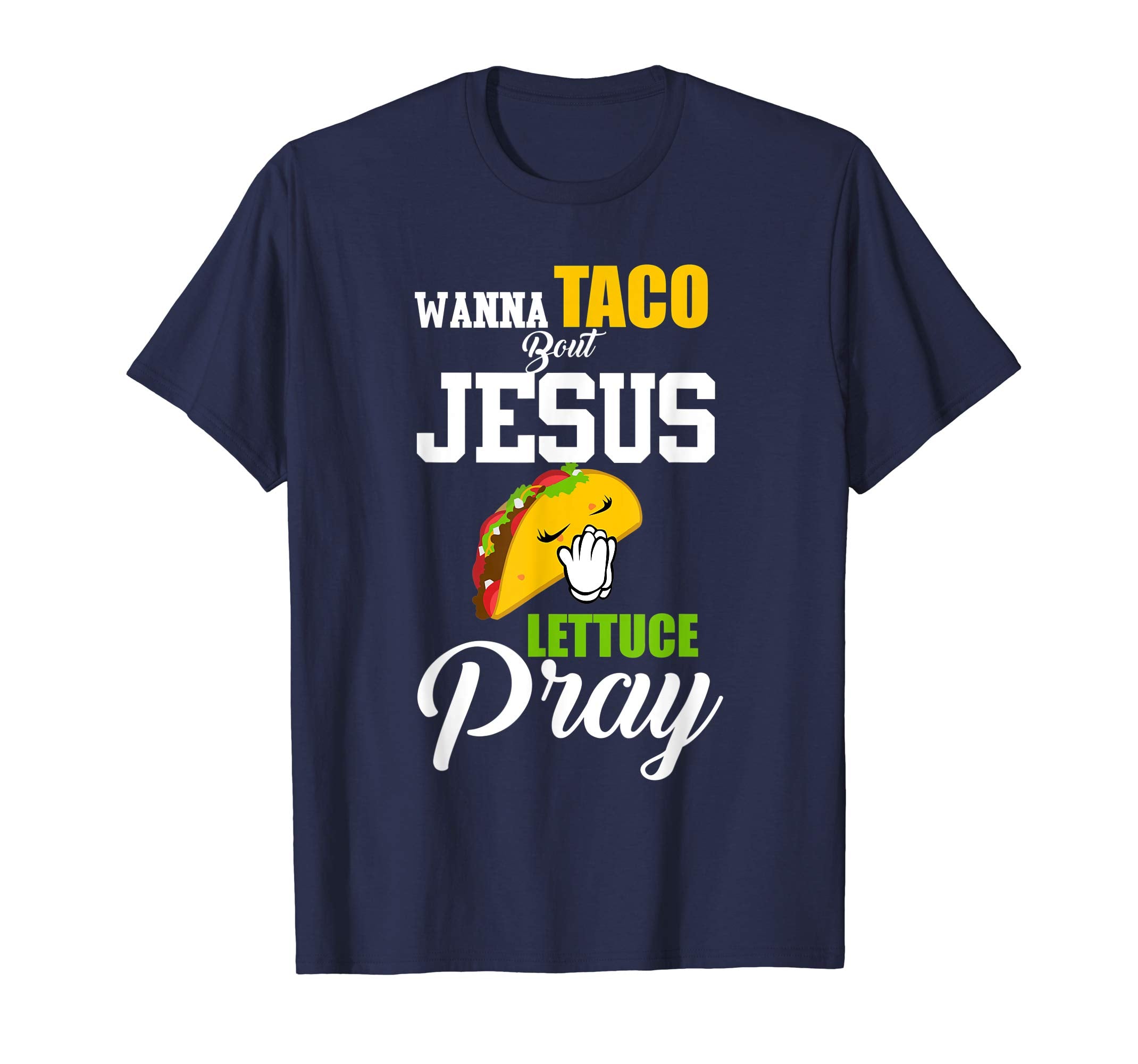 Wanna Taco Bout Jesus Lettuce Pray Mark 1615 Easter T Shirt
