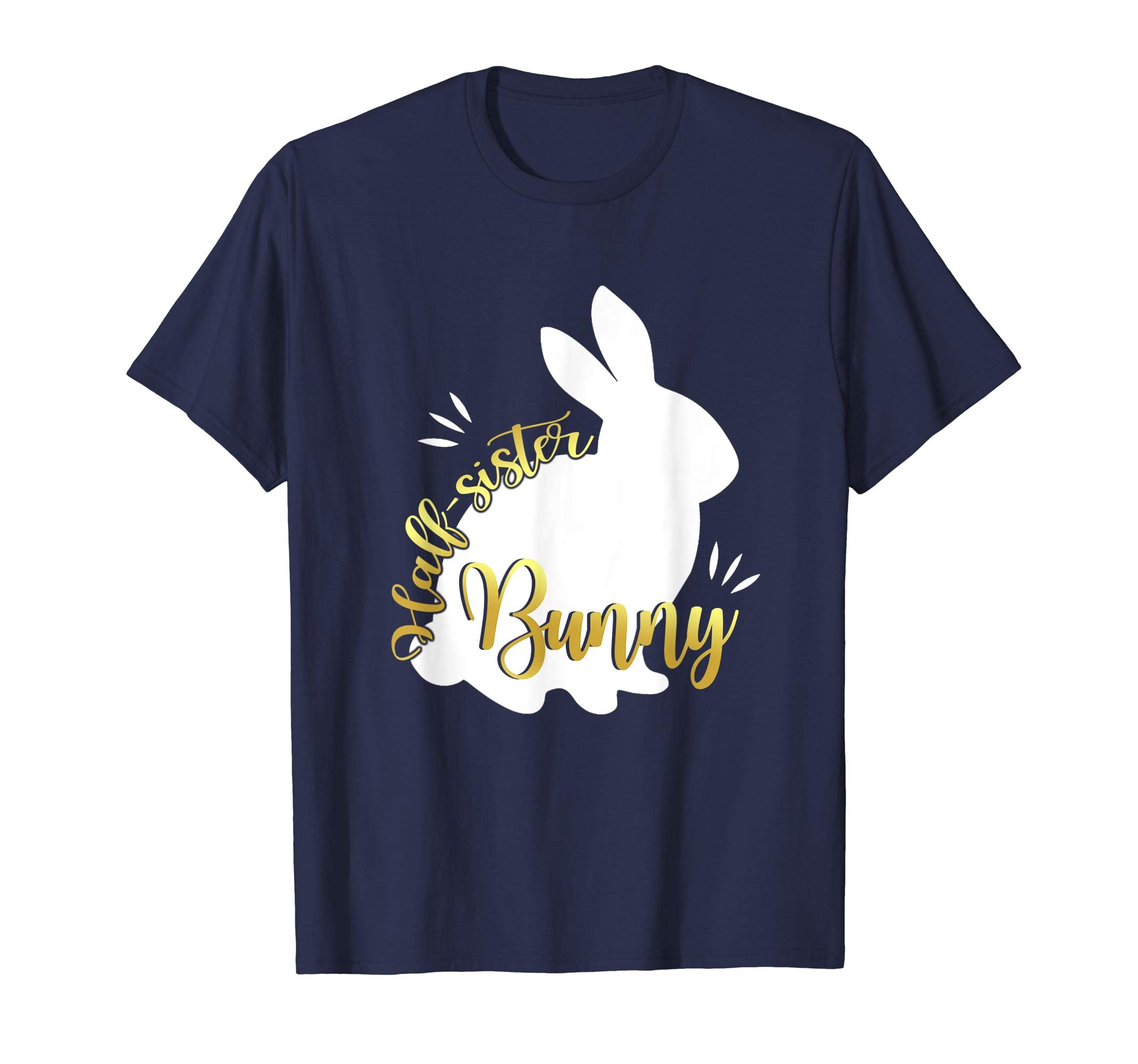 Half Sister Easter Bunny Funny T-Shirt Cute Bunnies Gift Tee