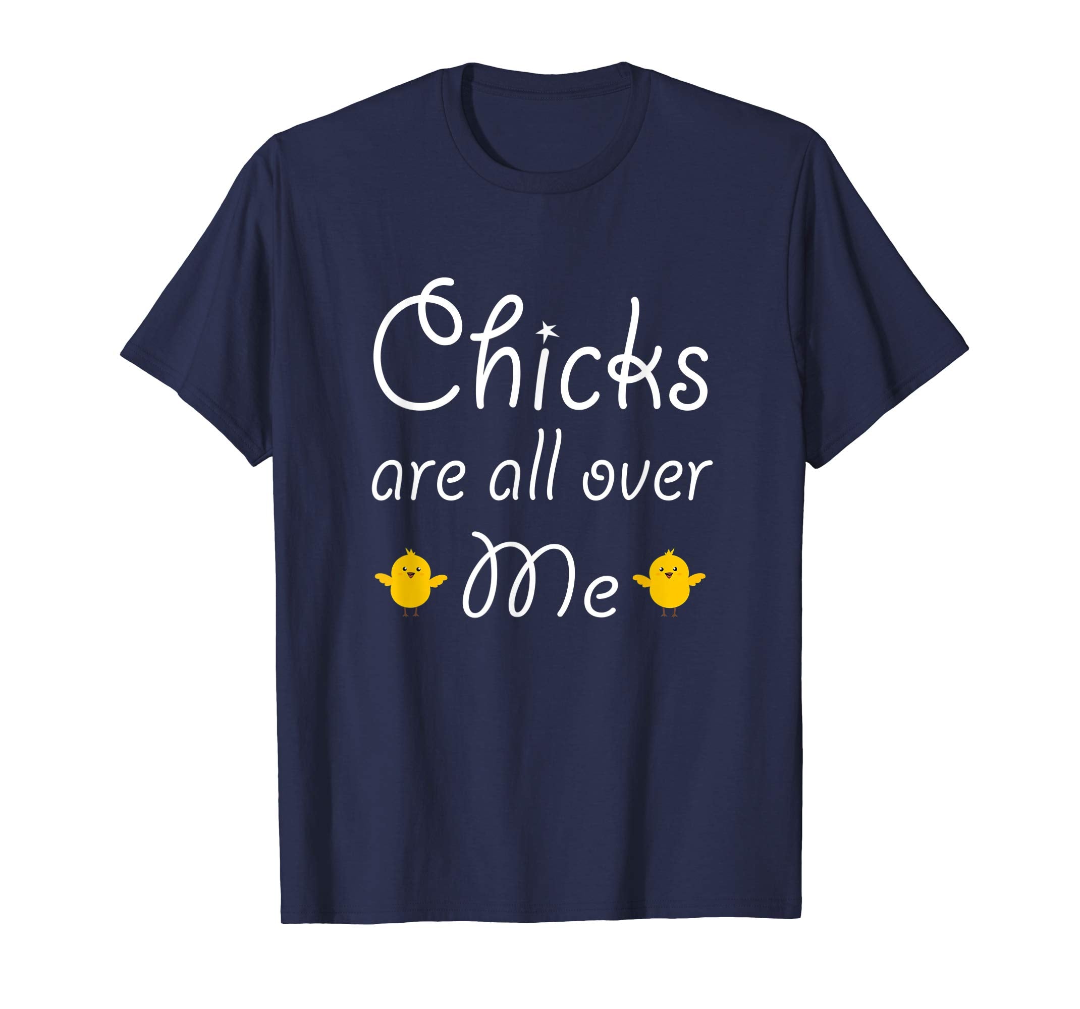 Chicks Are All Over Me Funny Easter T Shirt