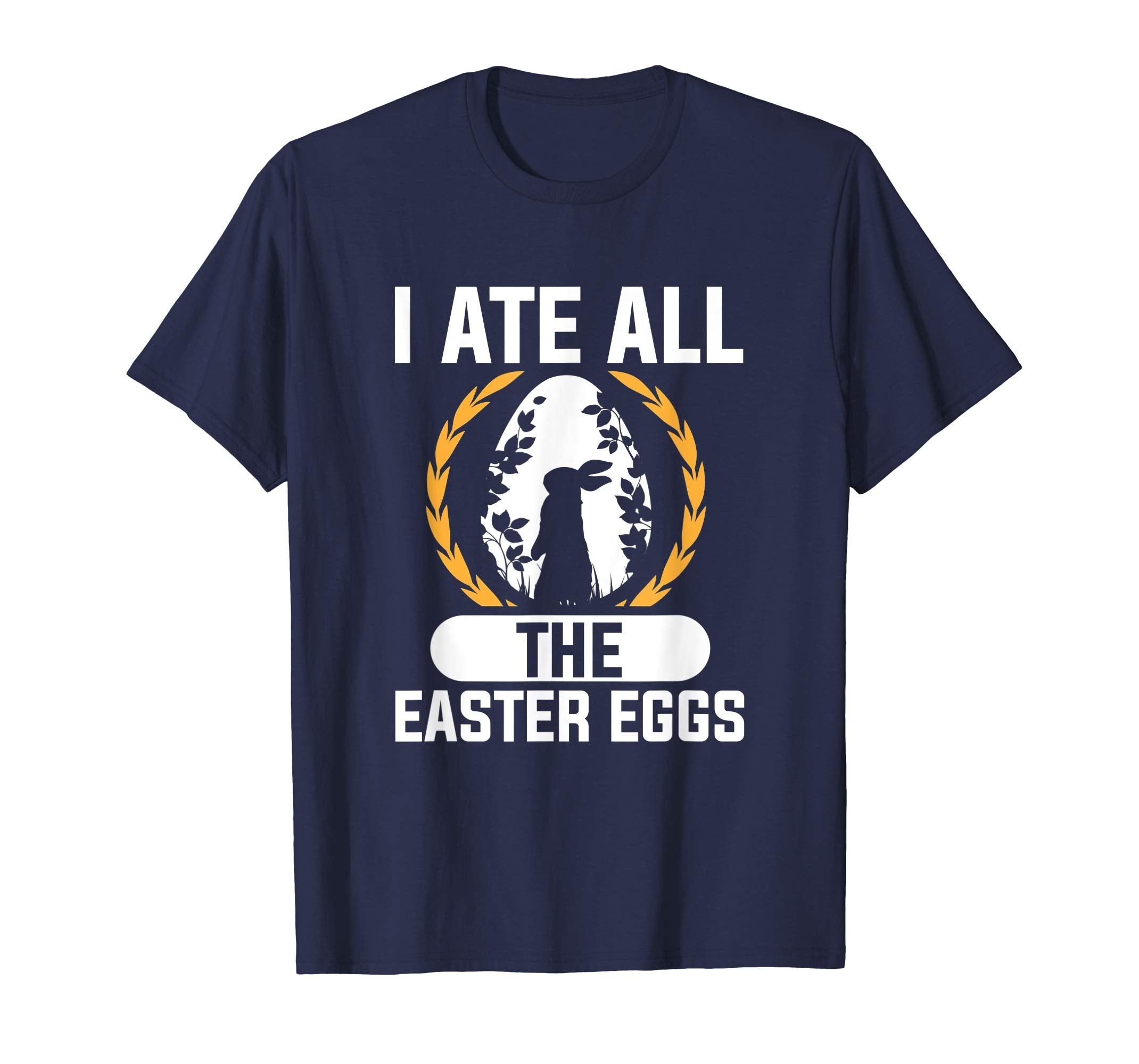 I Ate All The Easter Eggs T-Shirt Easter Bunny Holiday