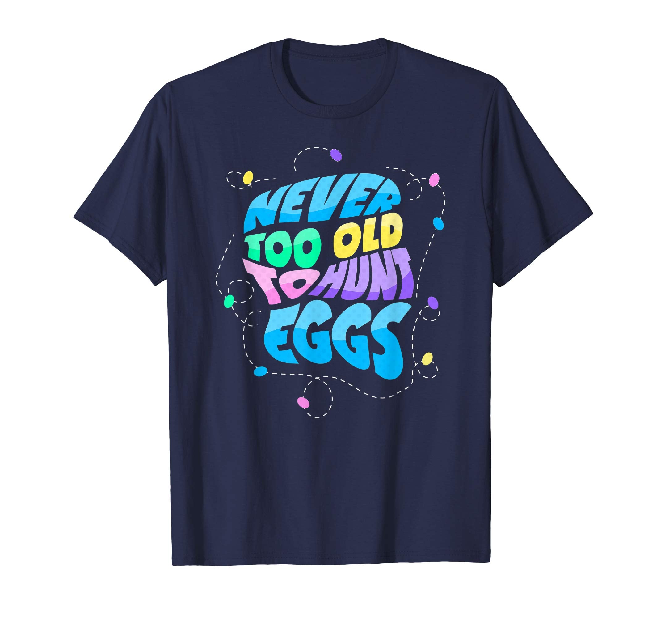 Never Too Old to Hunt Eggs Easter Party T-shirt
