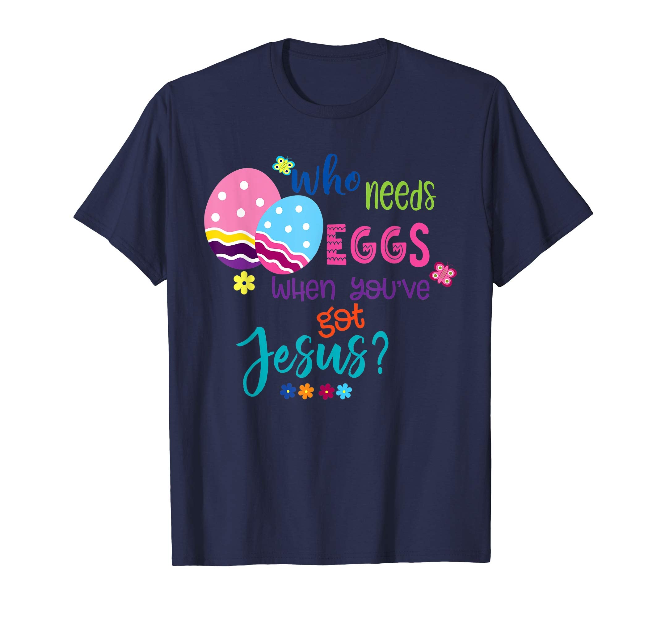 Funny Easter Shirt Who Needs Eggs When You've Got Jesus?
