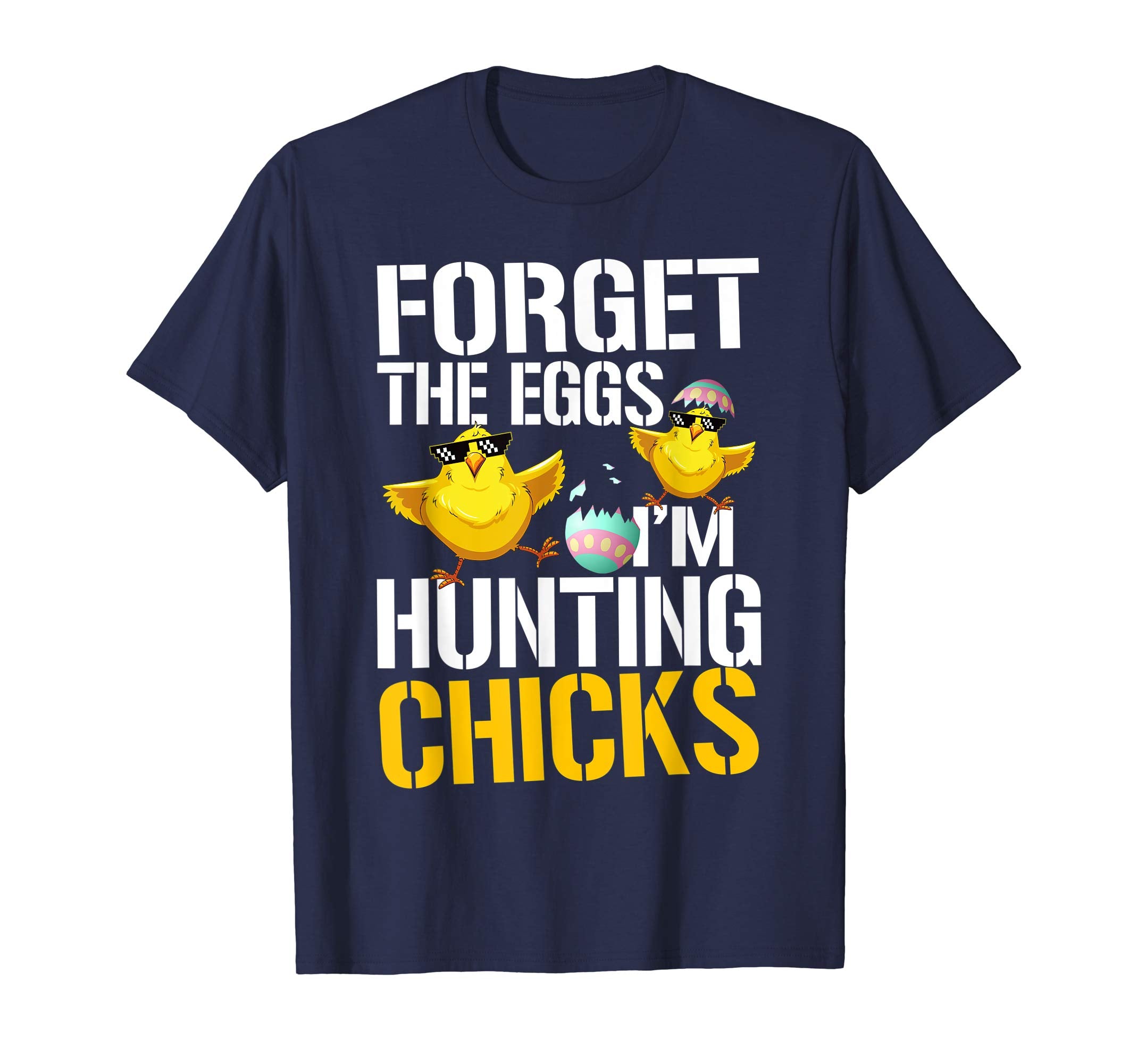 Forget The Eggs I'm Hunting Chicks Funny Easter T Shirt
