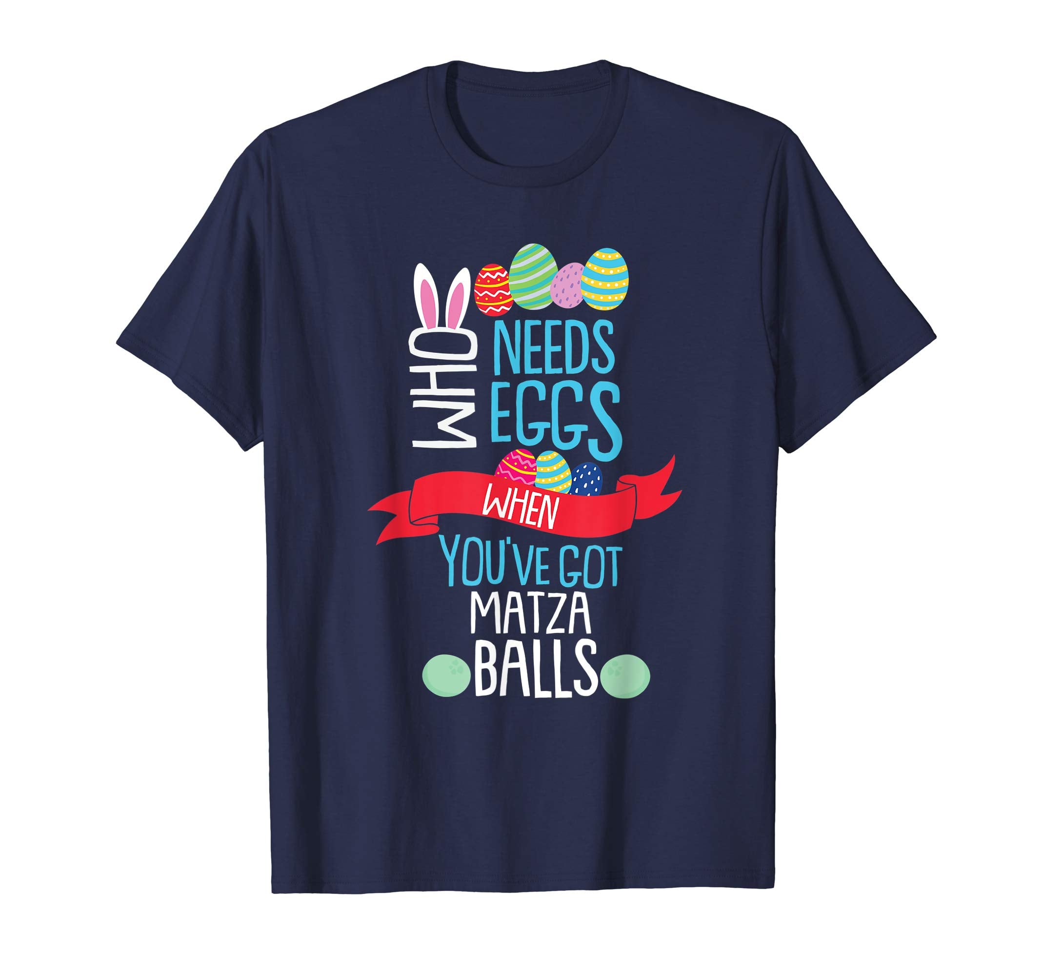 Who Needs Eggs You've Got Matza Balls T Shirt Easter Egg