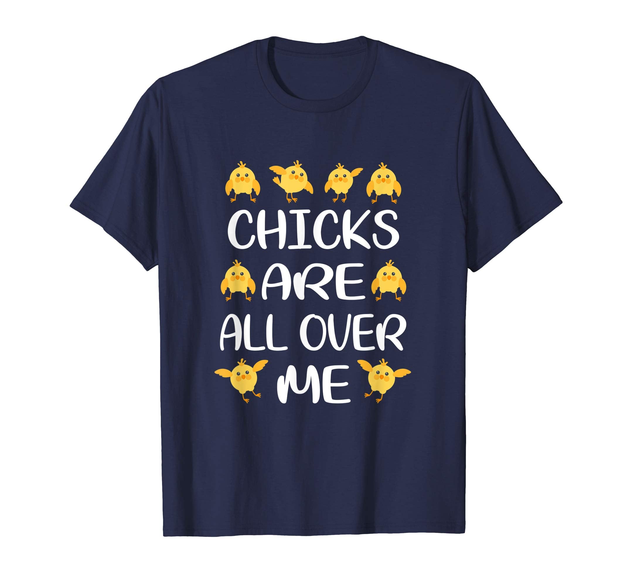 Chicks Are All Over Me Funny Easter T-Shirt