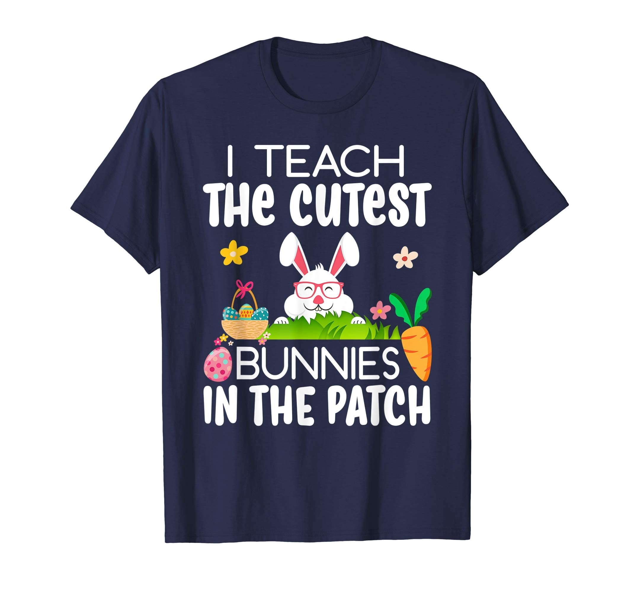 I Teach The Cutest Bunnies In The Patch Easter Teacher Shirt