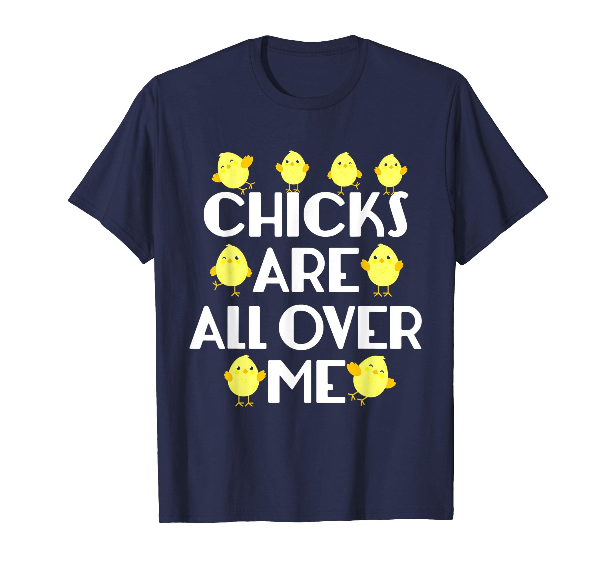 Chicks Are All Over Me Funny Easter T-Shirt
