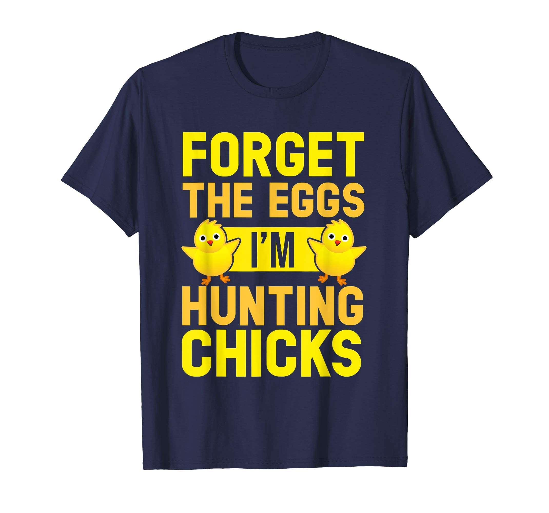 Forget The Eggs I'm Hunting Chicks T-Shirt Funny Easter Tee