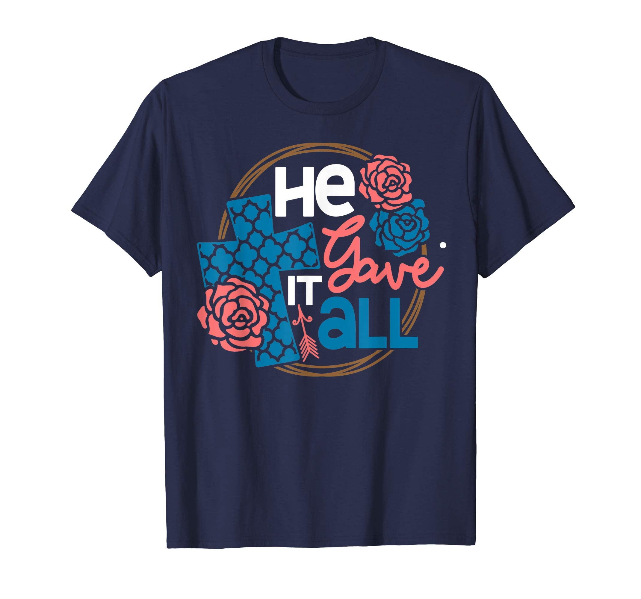 He Gave It All Christian Worship Easter 2019 Gift T-Shirt