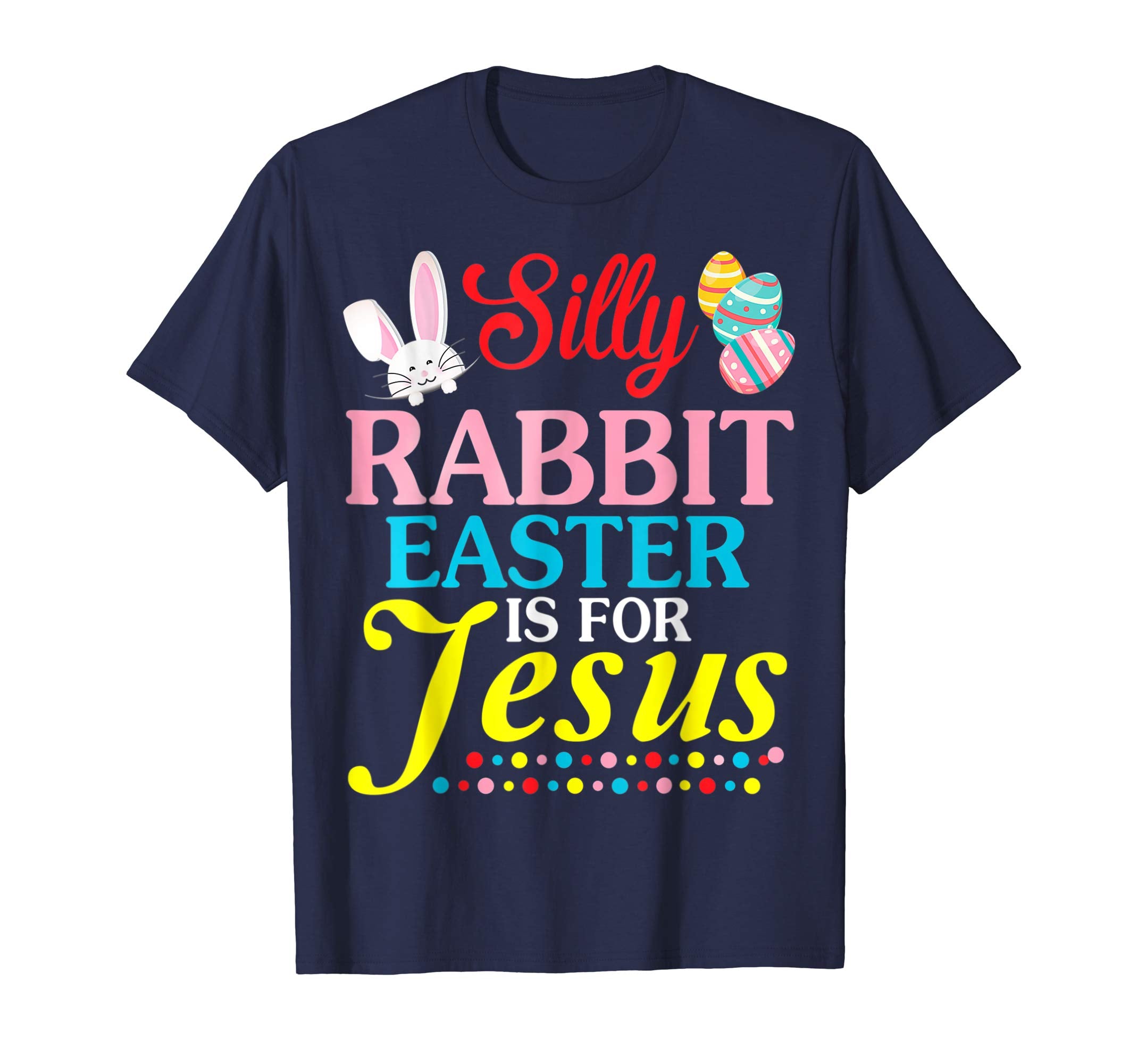 Silly Rabbit Easter Is For Jesus Easter Eggs Happy Day Shir