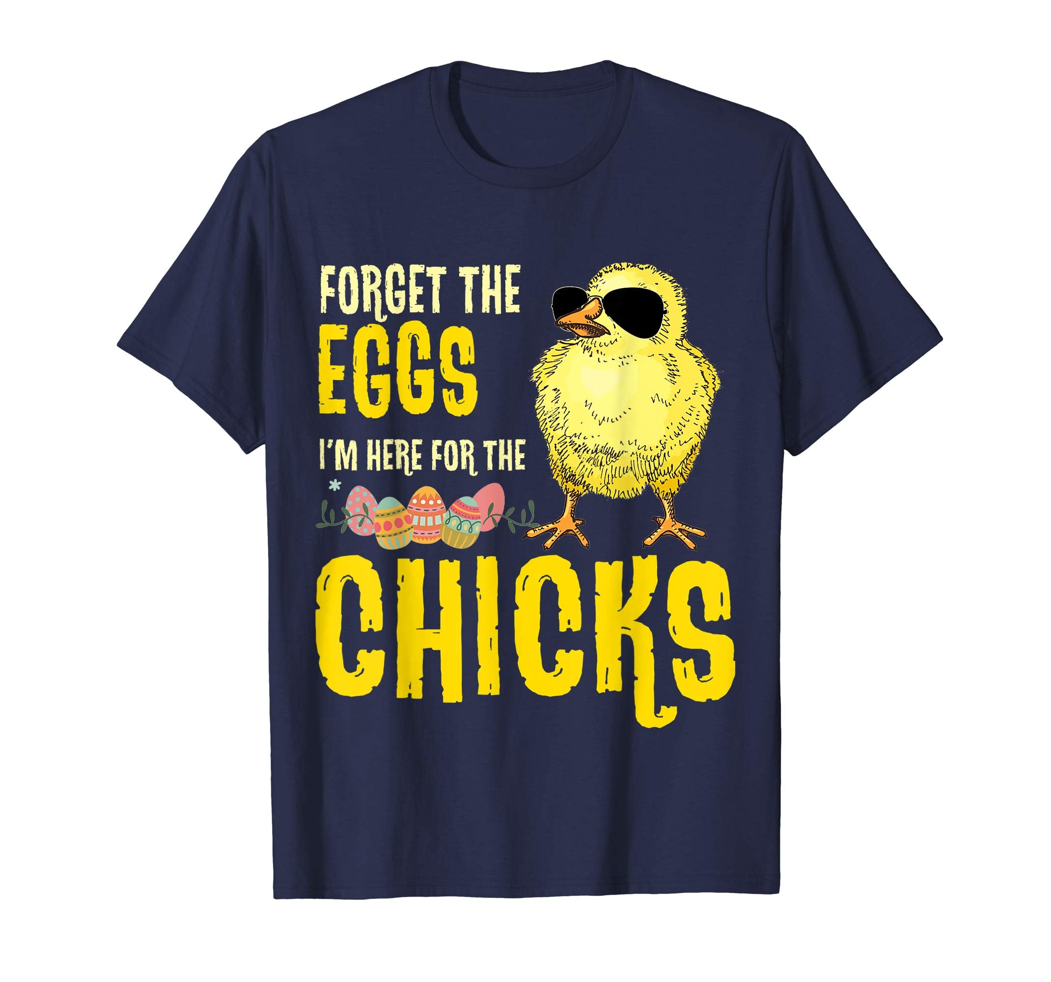 Forget The Eggs I'm Here For The Chicks Funny Easter T-Shirt