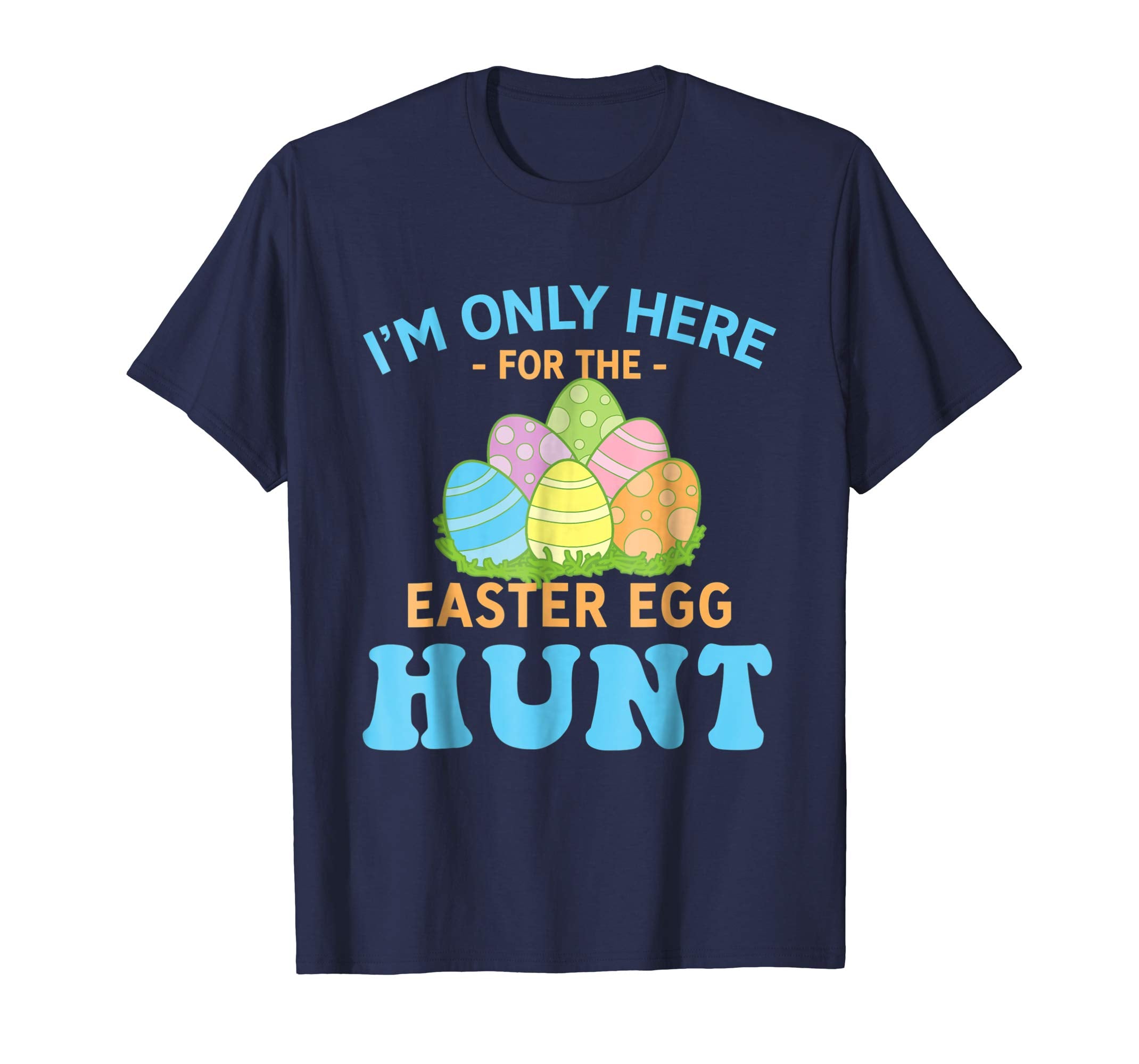 I'm Only Here For The Easter Egg Hunt T Shirt