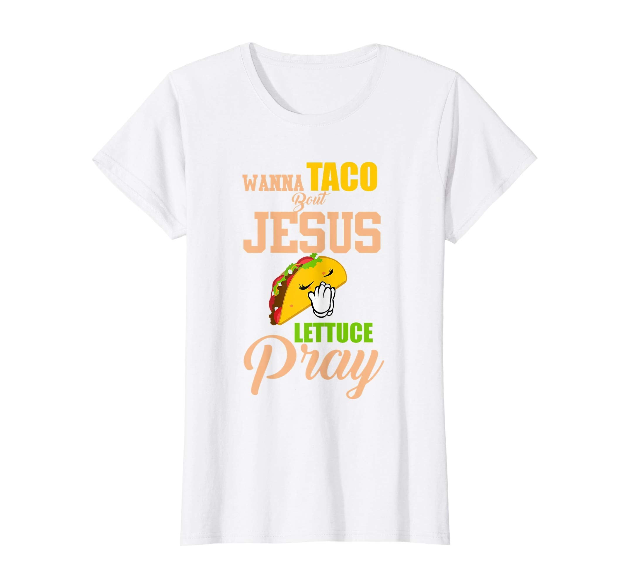 Wanna Taco Bout Jesus Lettuce Pray Mark 1615 Easter T Shirt