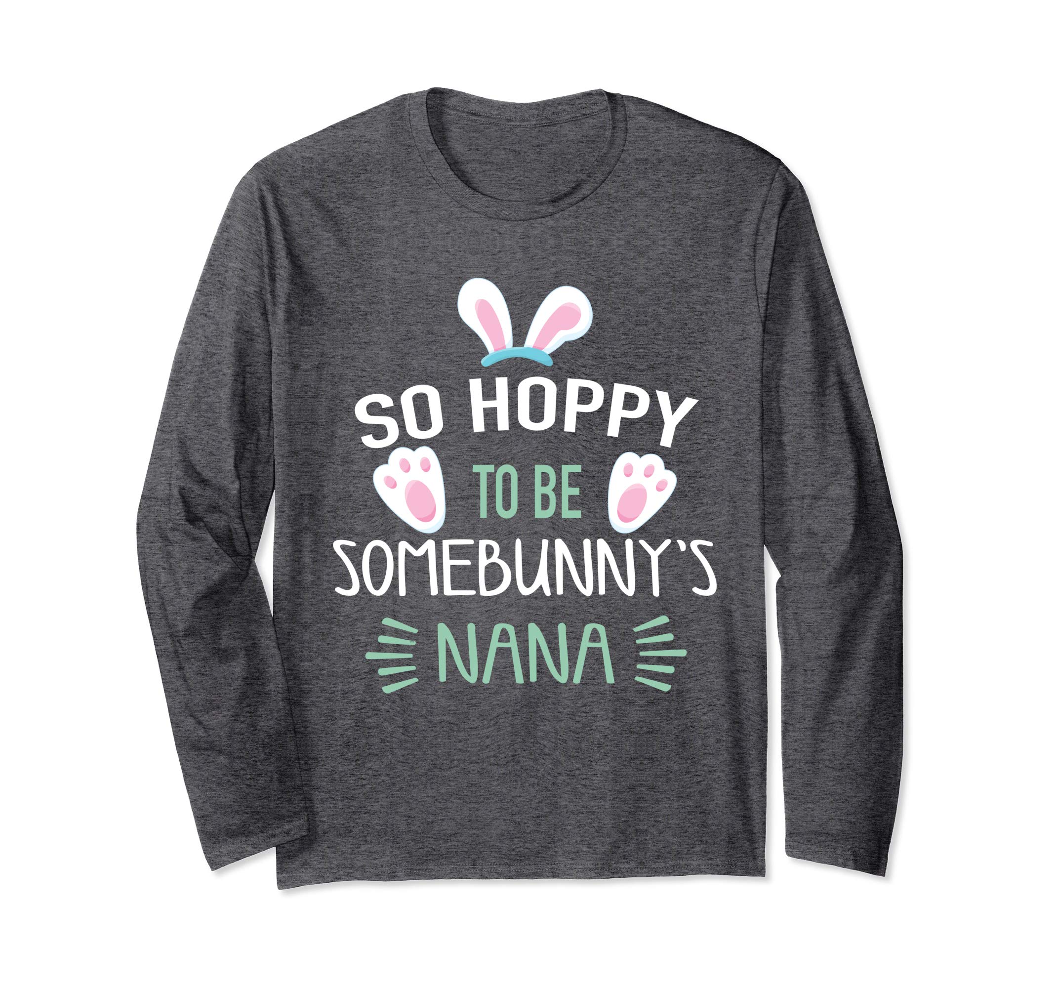 So Hoppy To Be Some Bunny's Nana Long Sleeve Easter Shirt