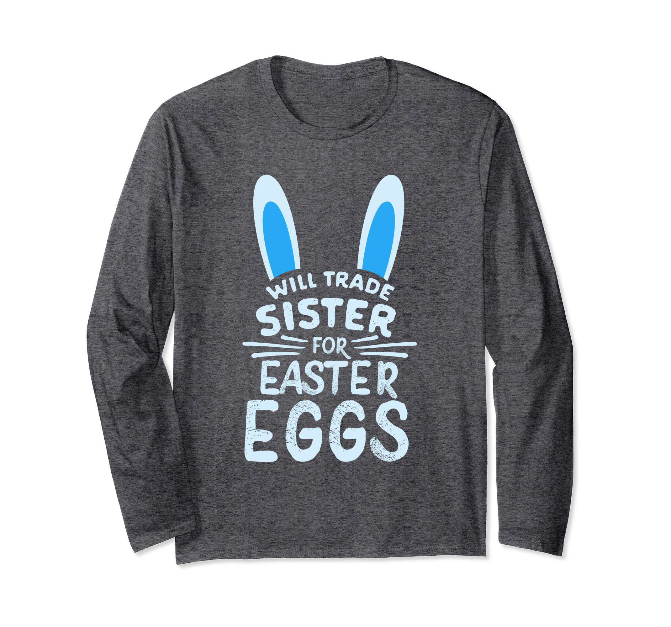Will Trade Sister For Easter Eggs Long sleeve T Shirt Bunny