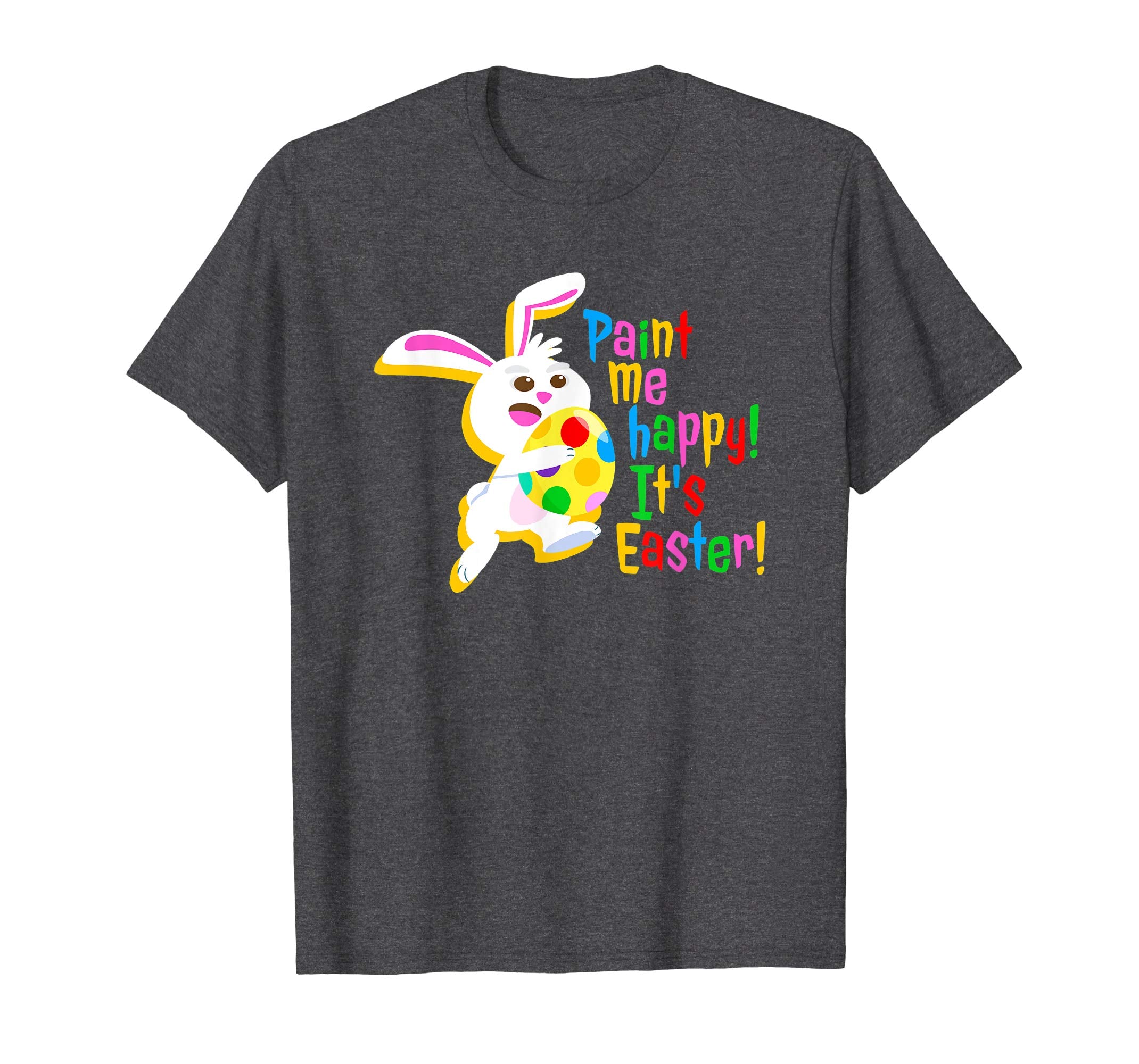 Paint Me Happy! It's Easter T Shirt Easter Bunny Easter Egg