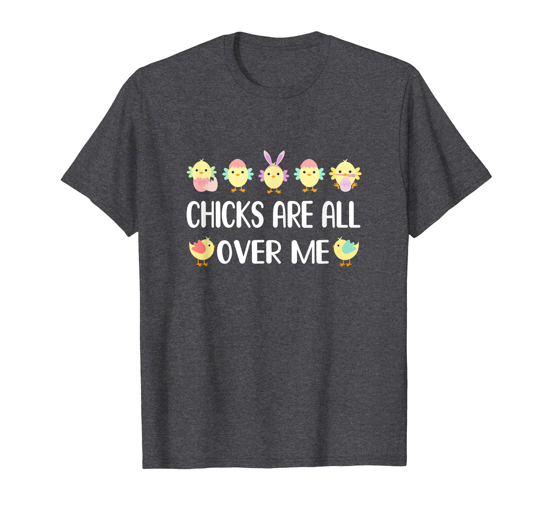 Chicks Are All Over Me Funny Easter Tshirt