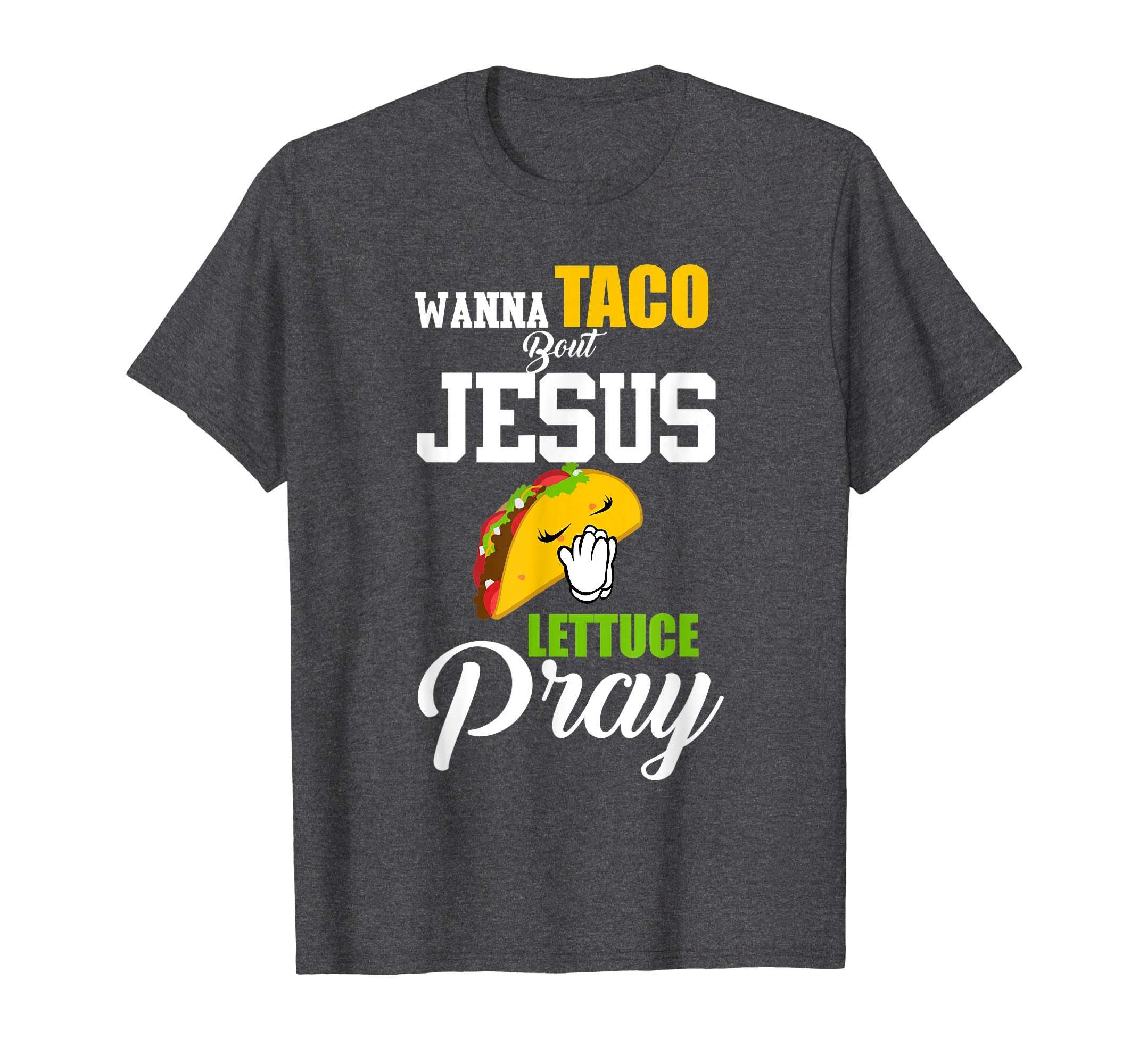 Wanna Taco Bout Jesus Lettuce Pray Mark 1615 Easter T Shirt
