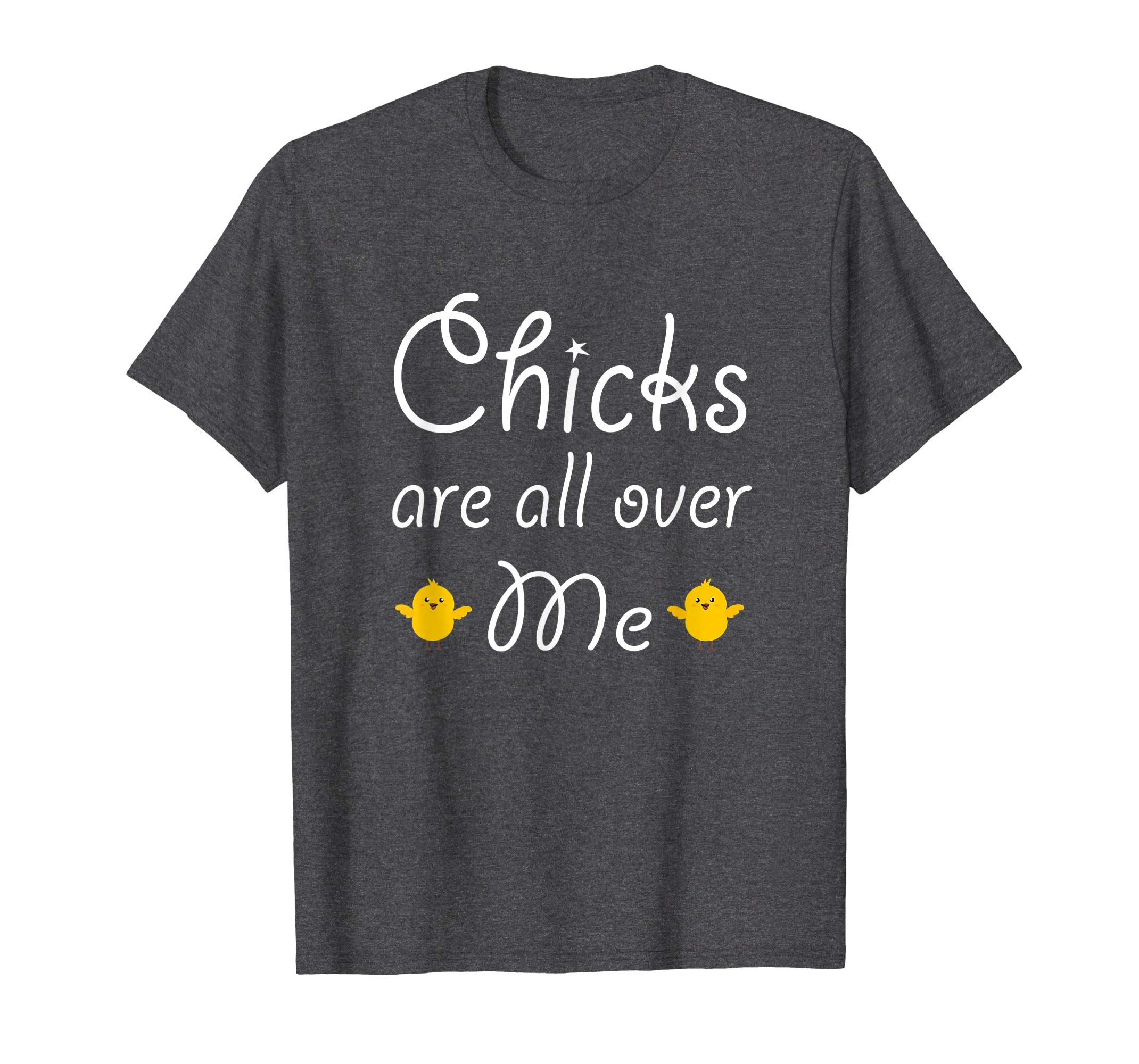 Chicks Are All Over Me Funny Easter T Shirt
