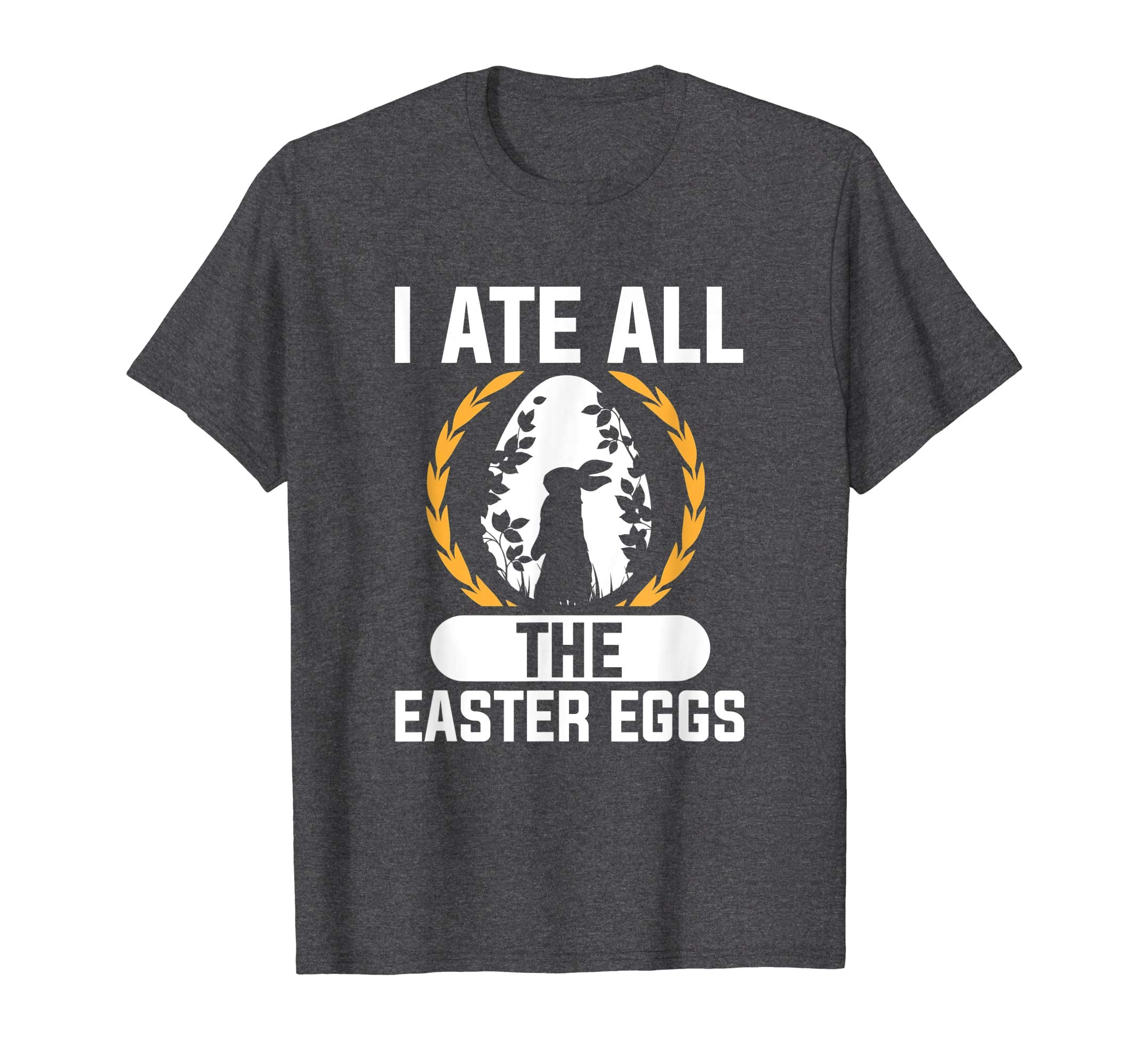 I Ate All The Easter Eggs T-Shirt Easter Bunny Holiday