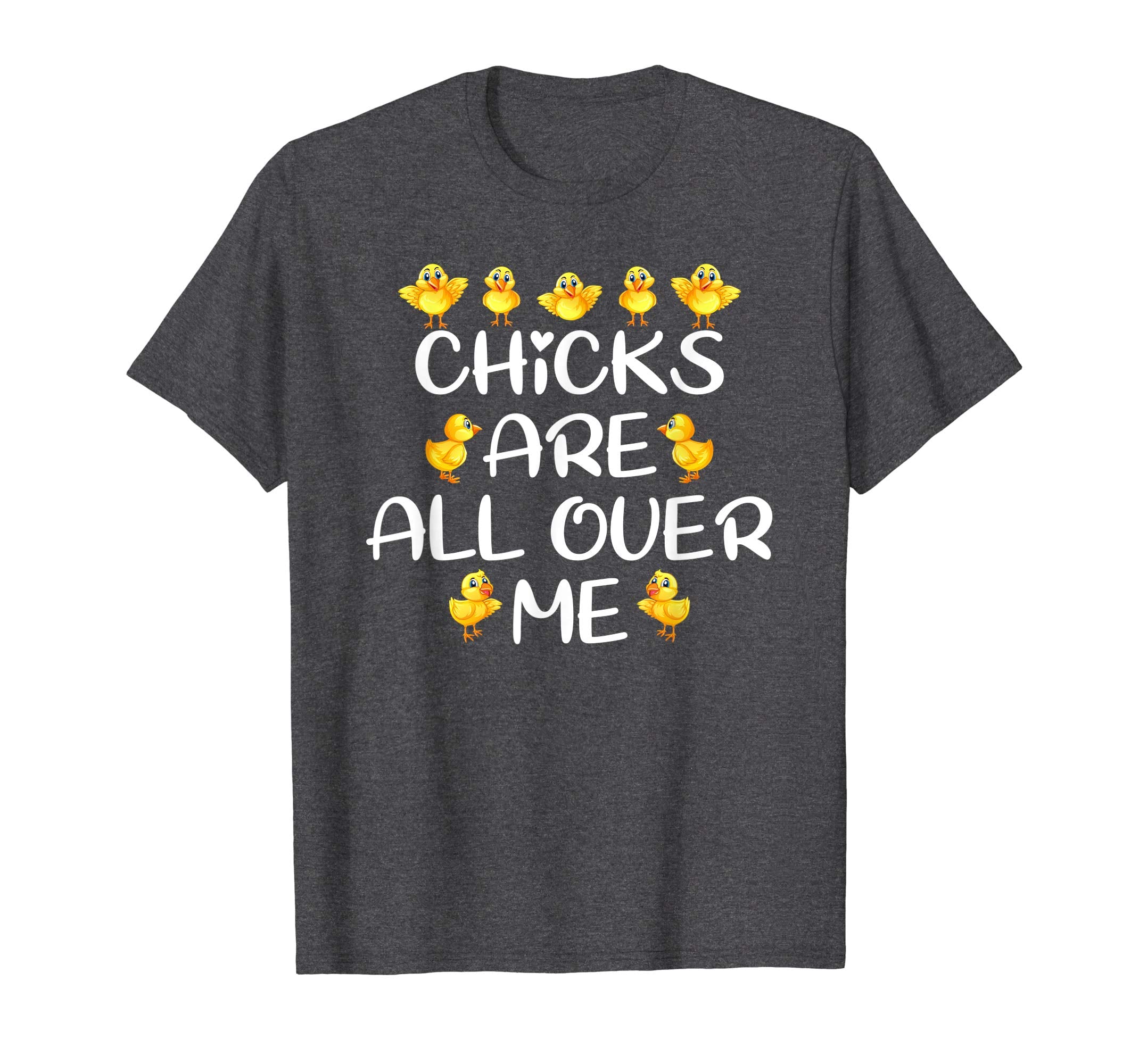 Chicks Are All Over Me Easter Day Funny Gift T-Shirt