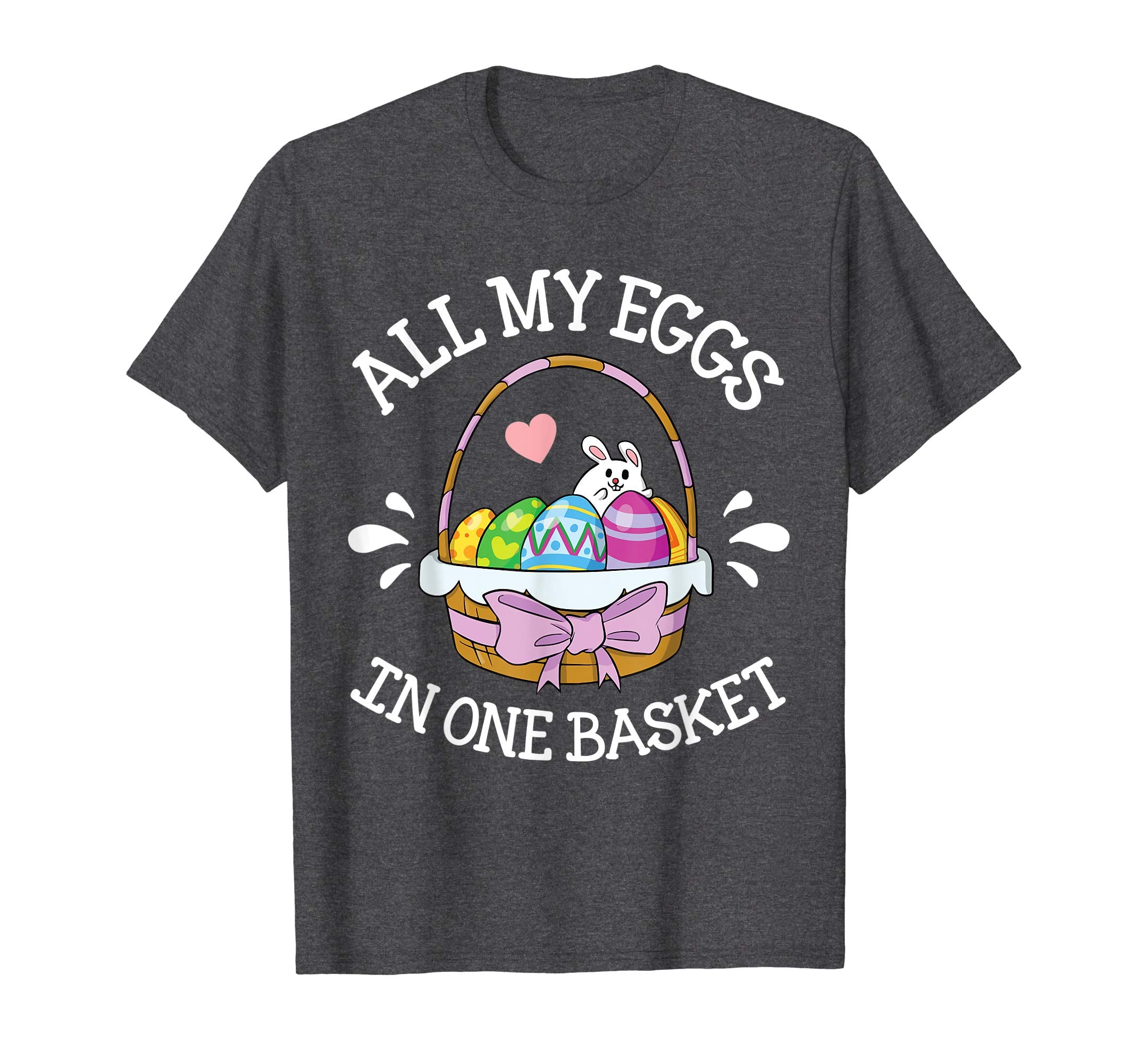 Heart Bunny &amp; Easter Eggs All My Eggs In One Basket Shirt