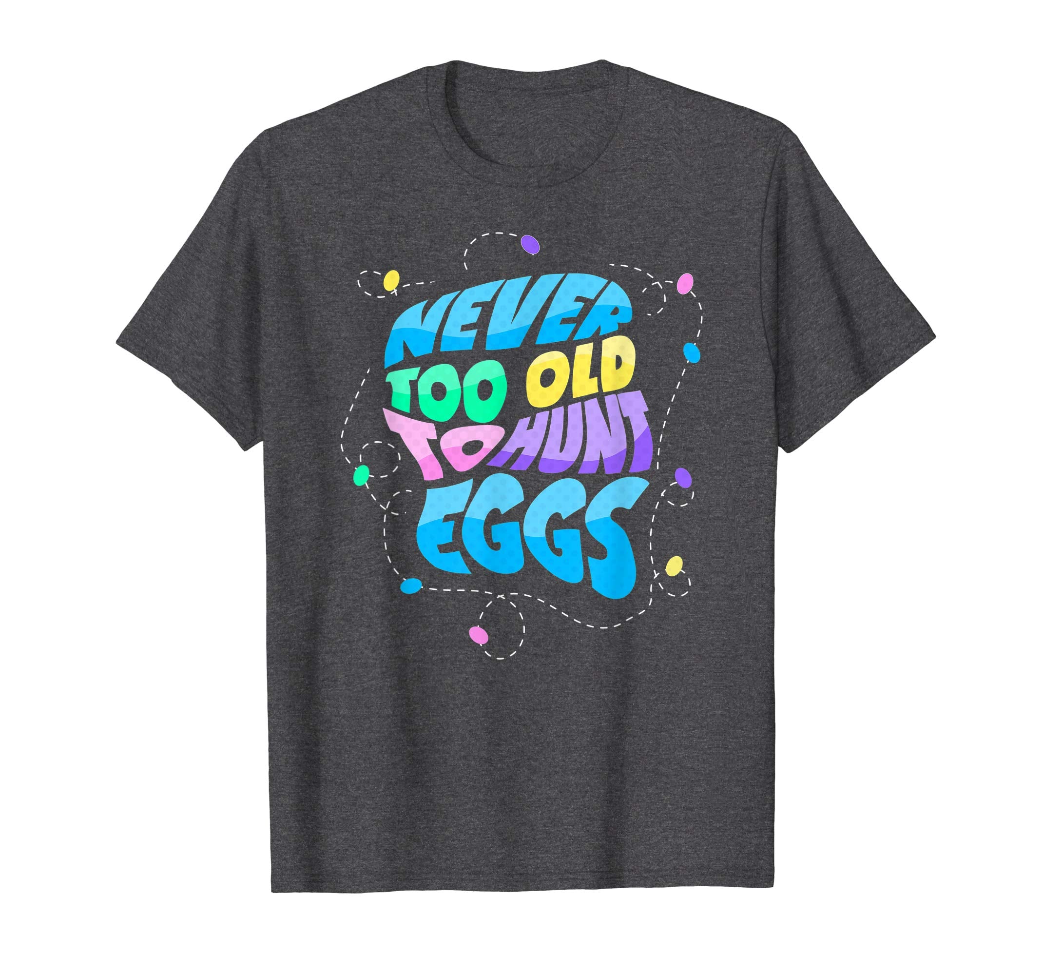 Never Too Old to Hunt Eggs Easter Party T-shirt