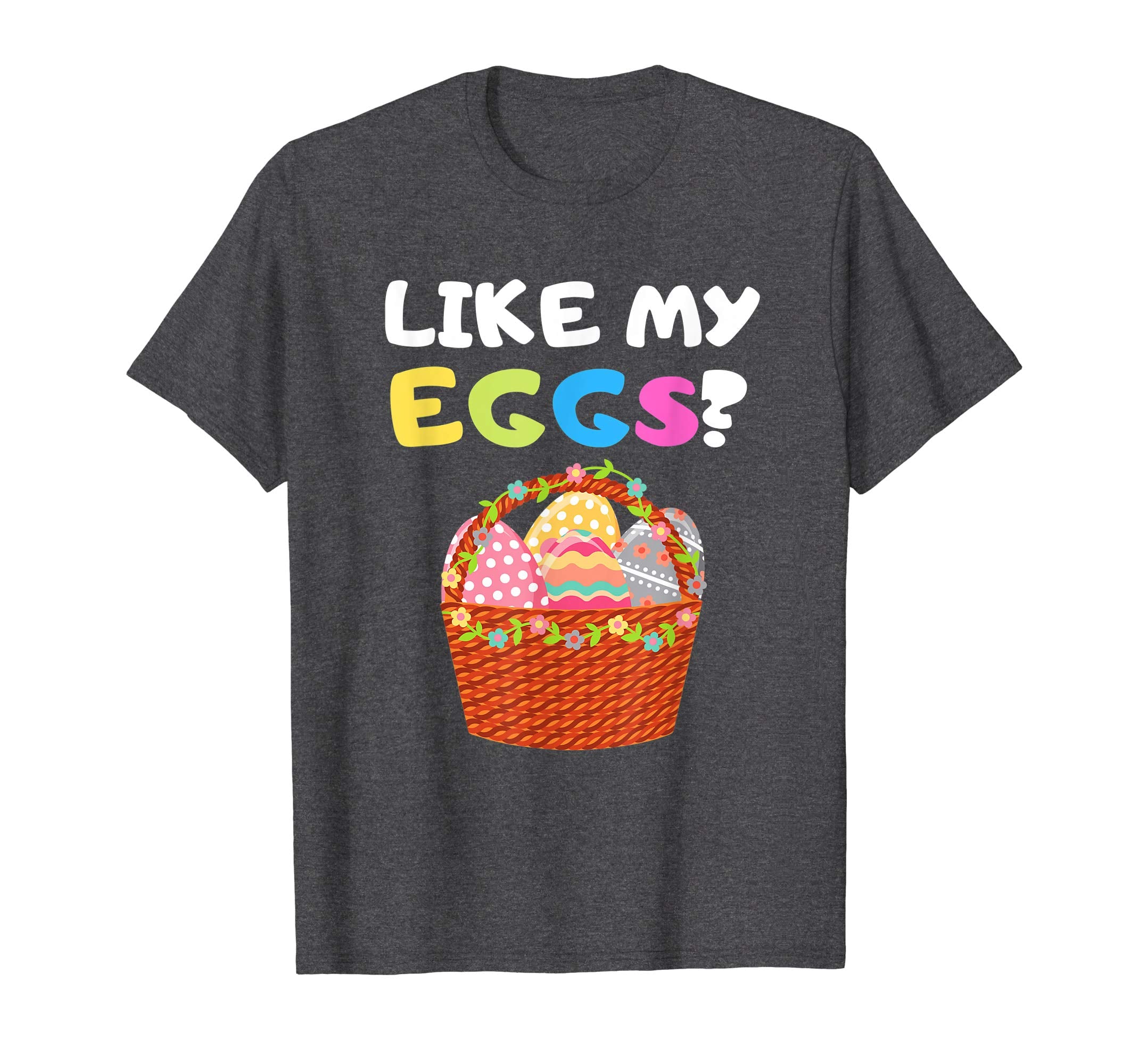 Funny Easter Shirt Like My Eggs Easter Basket Humor