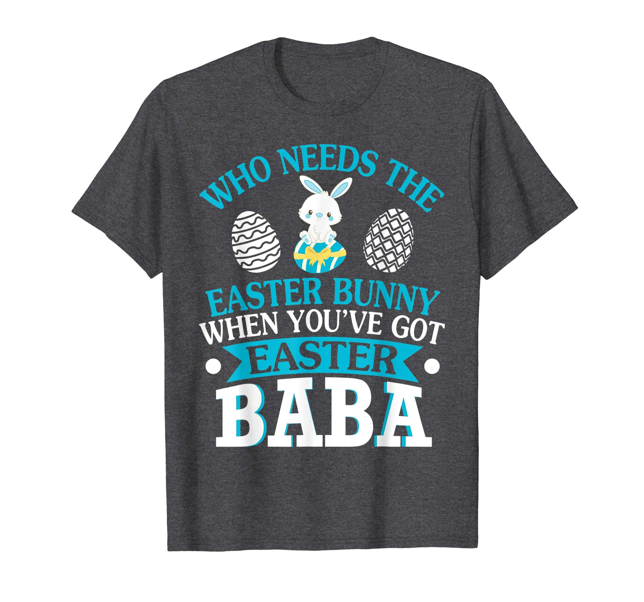 Who Needs The Easter Bunny When You've Got Easter Baba Shirt