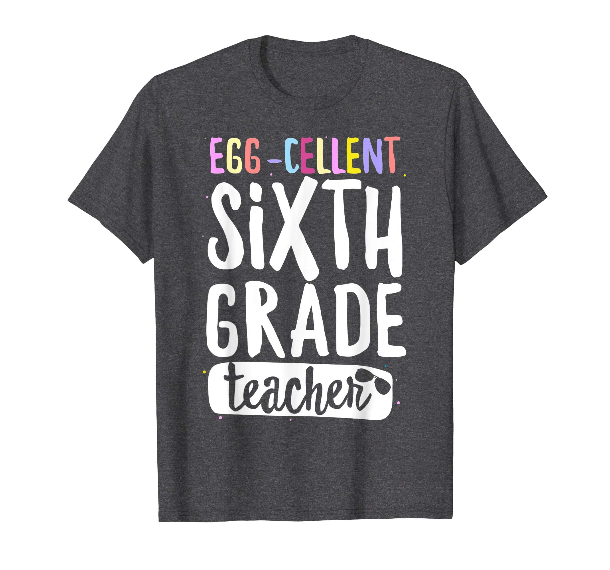 Egg-Cellent Sixth Grade Teacher Easter Funny Gifts T-shirt