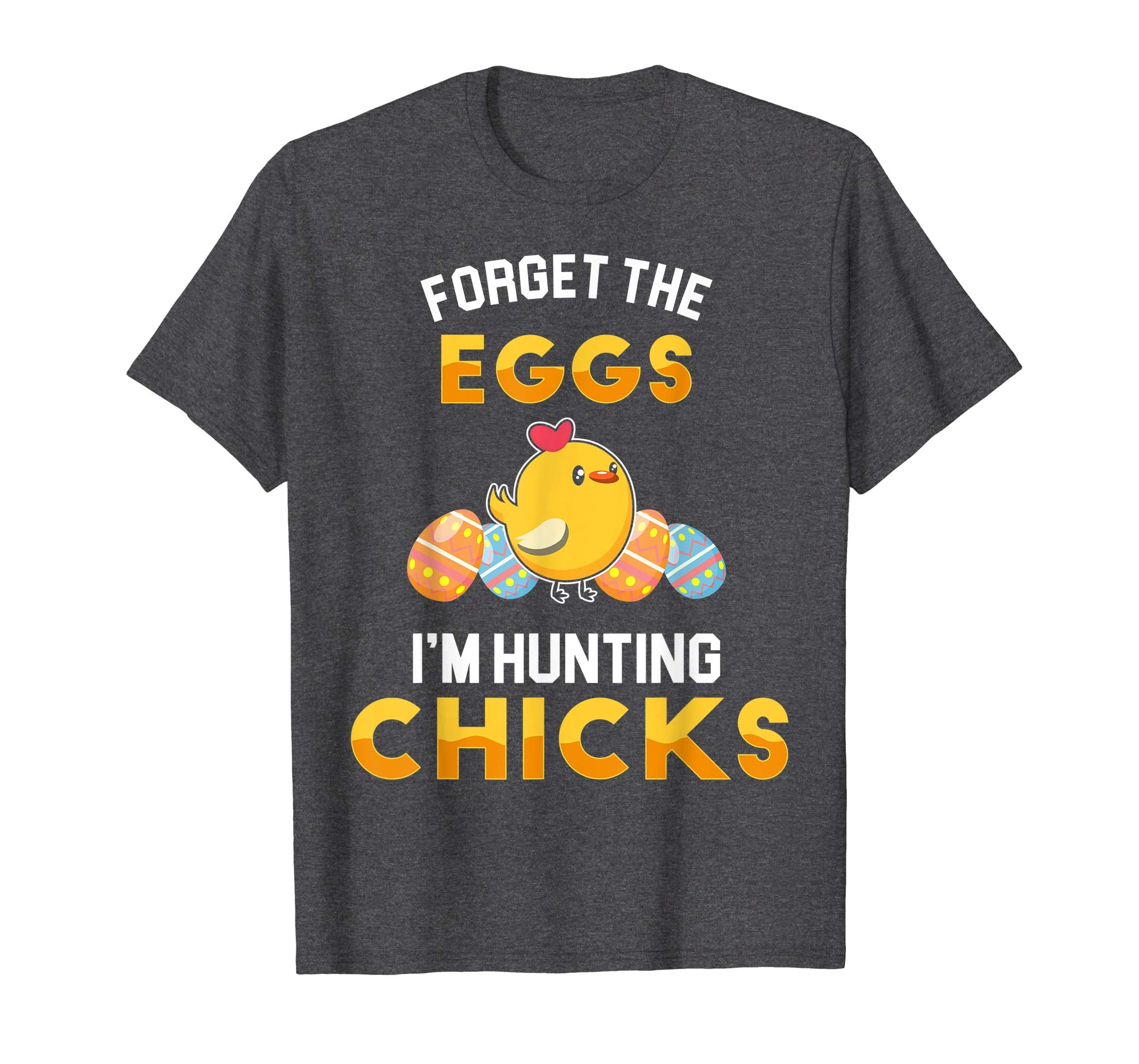 Forget the Eggs Im Hunting Chicks Easter Sunday Egg Shirt