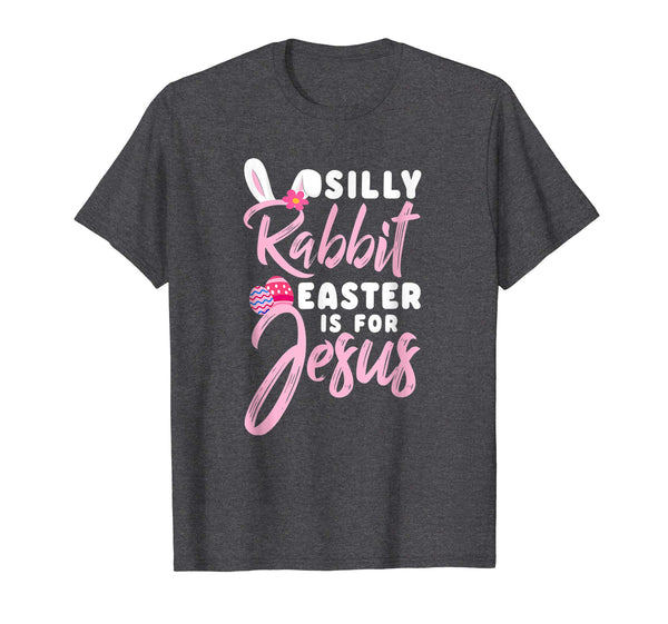 Silly Rabbit Easter Is for Jesus Christians TShirt Gift