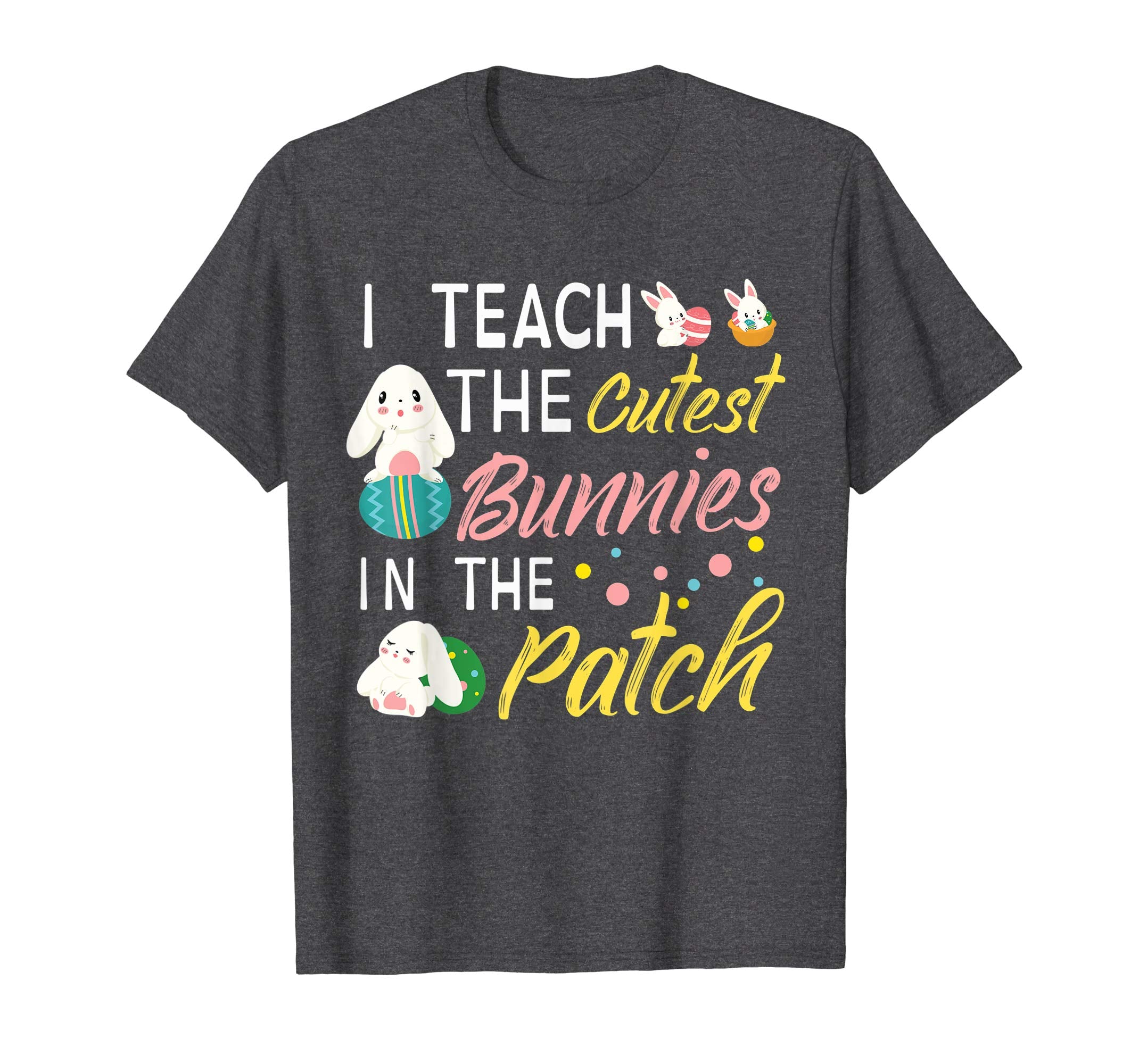 I Teach The Cutest Bunnies In The Patch Easter Teacher Shirt