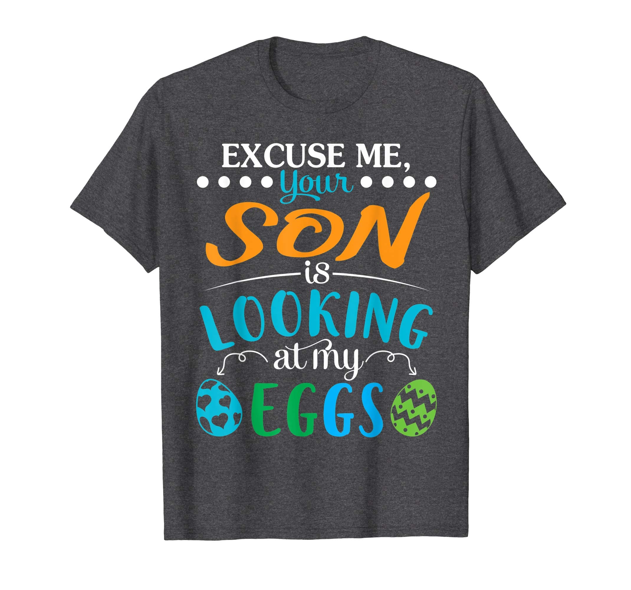 Excuse Me Your Son Is Looking At My Easter Eggs Happy Shirt