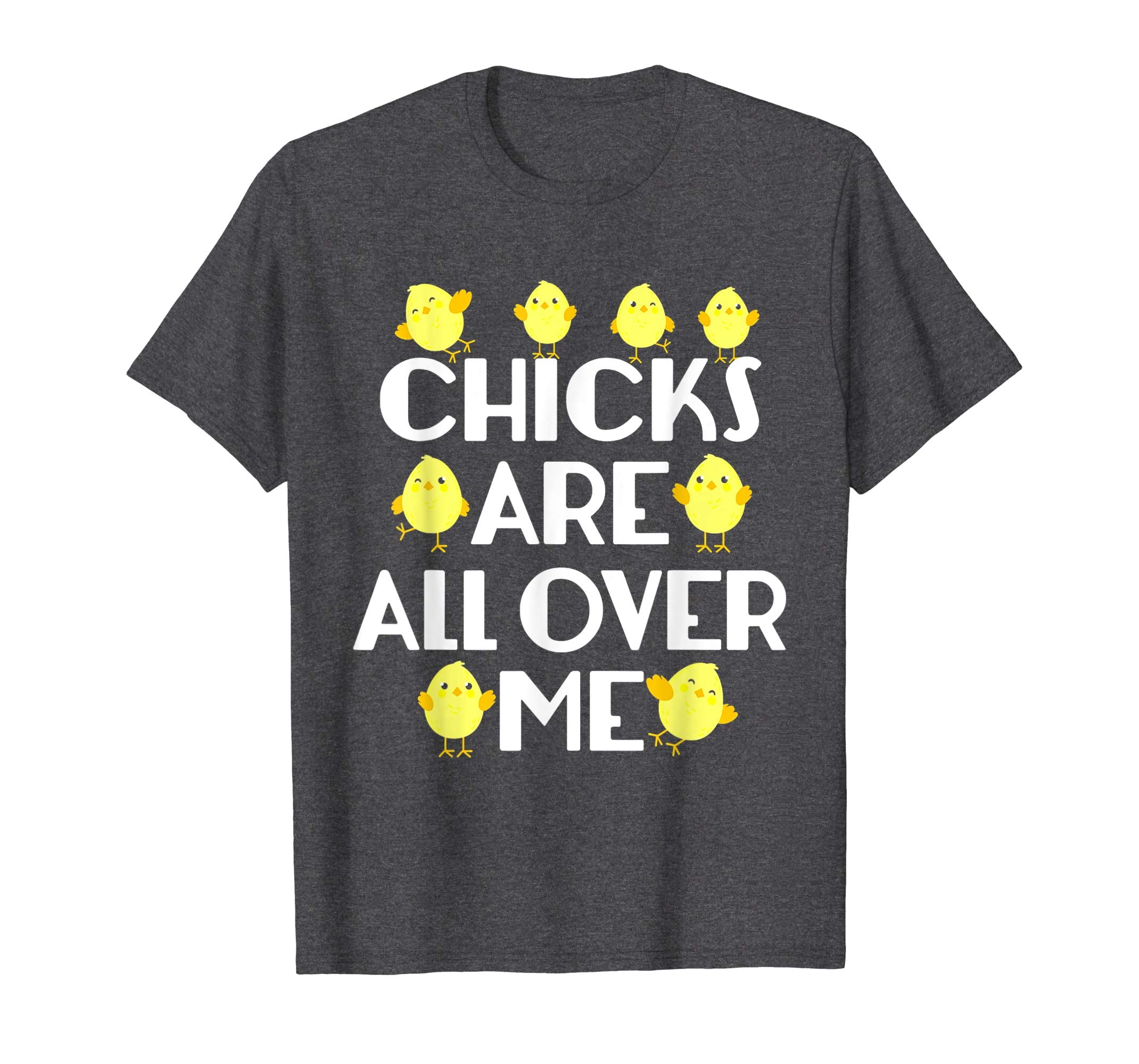 Chicks Are All Over Me Funny Easter T-Shirt