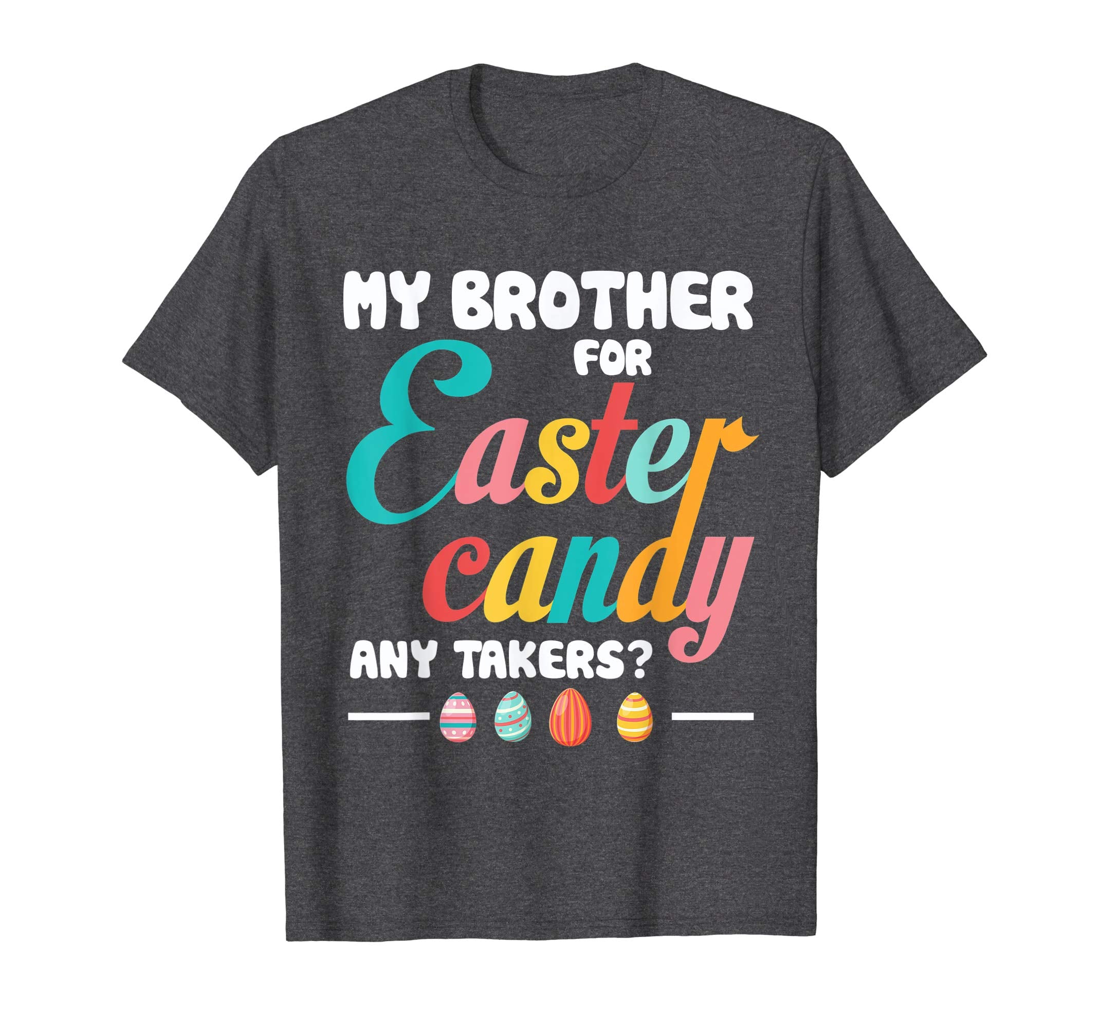 My Brother For Easter Candy Any- Takers Funny Easter T Shirt