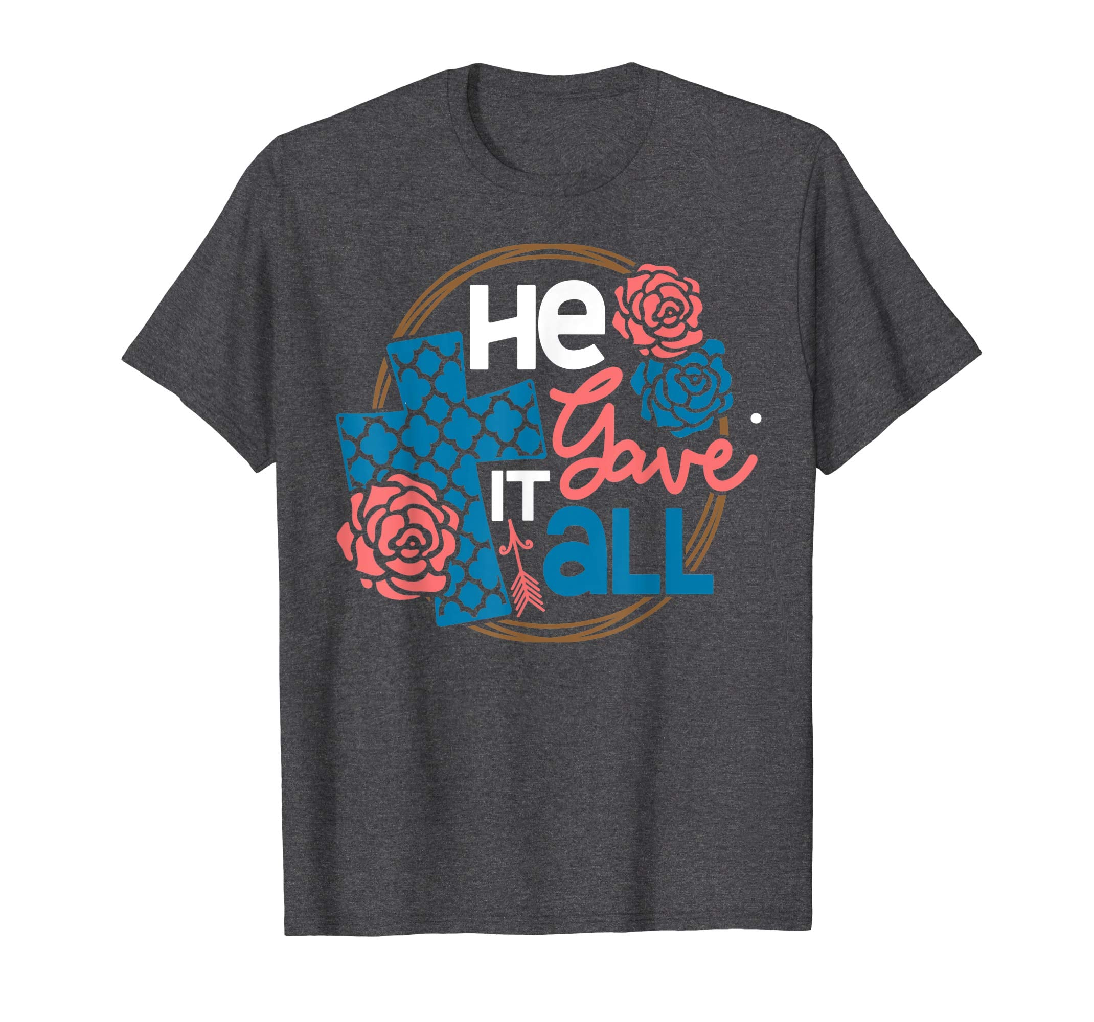 He Gave It All Christian Worship Easter 2019 Gift T-Shirt