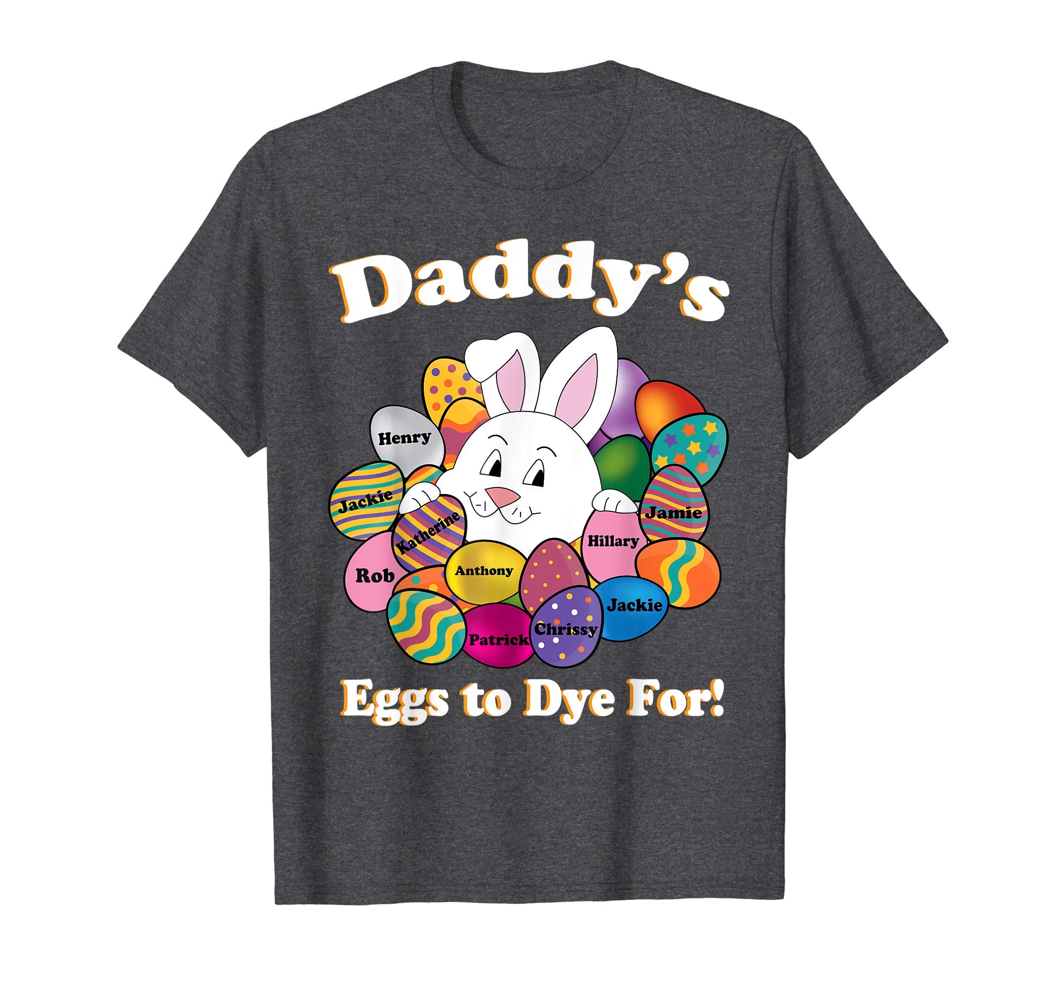 Daddy's Eggs To Dye For Easter Eggs Happy Easter Day Shirt