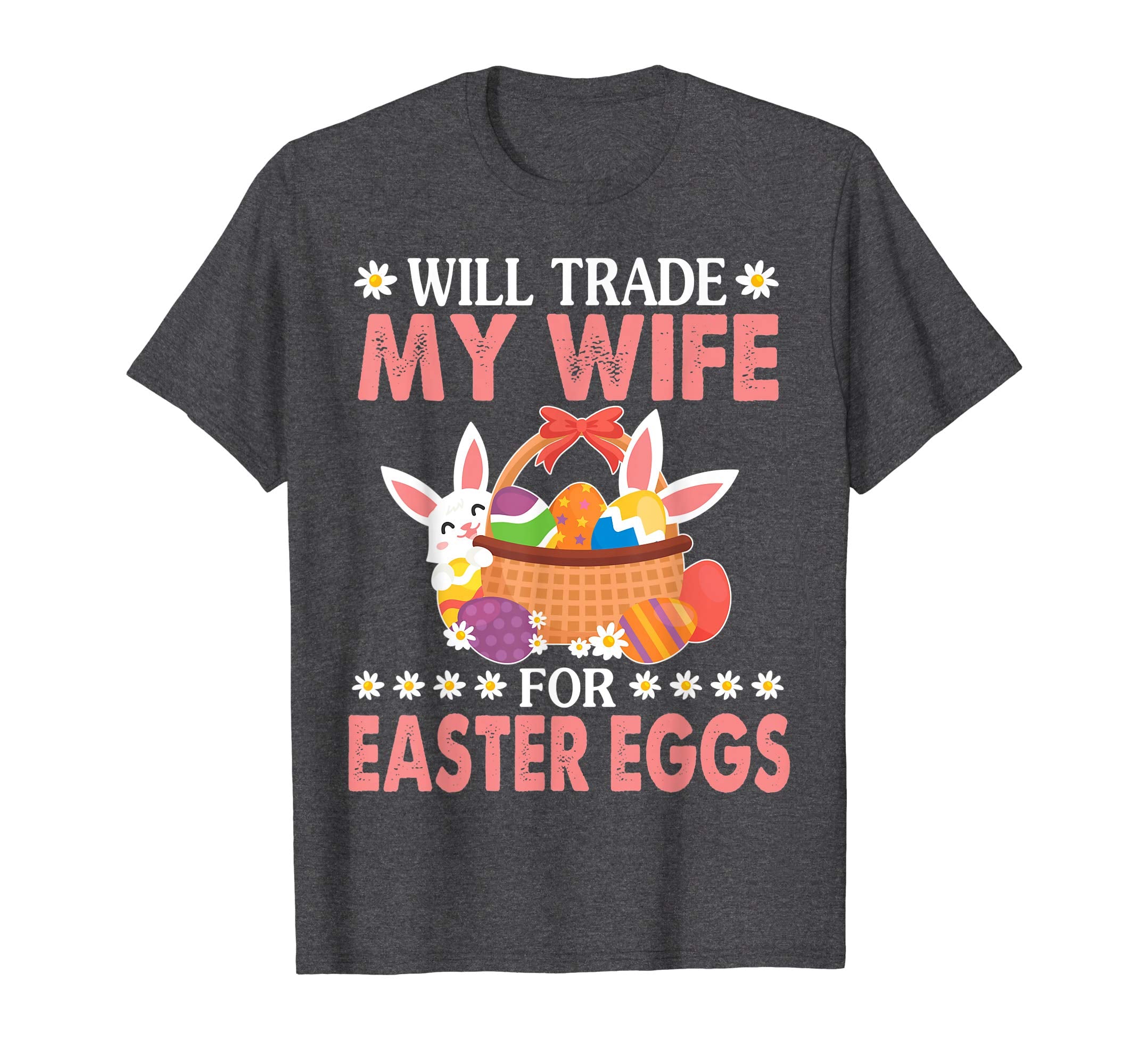 Bunny &amp; Easter Eggs Will Trade My Wife For Easter Eggs Shirt