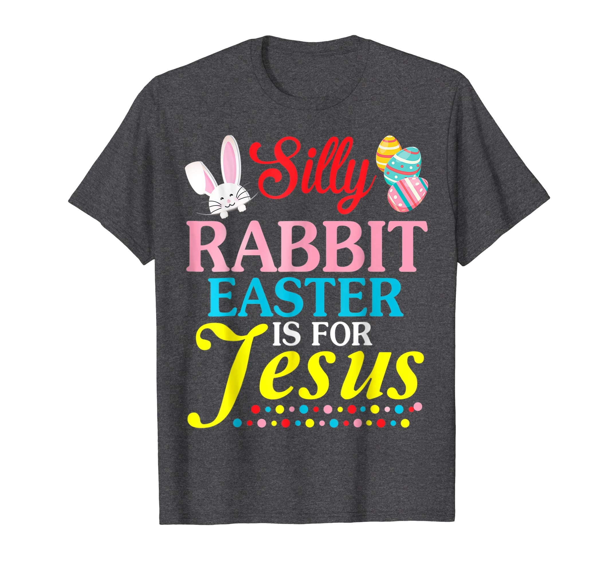 Silly Rabbit Easter Is For Jesus Easter Eggs Happy Day Shir
