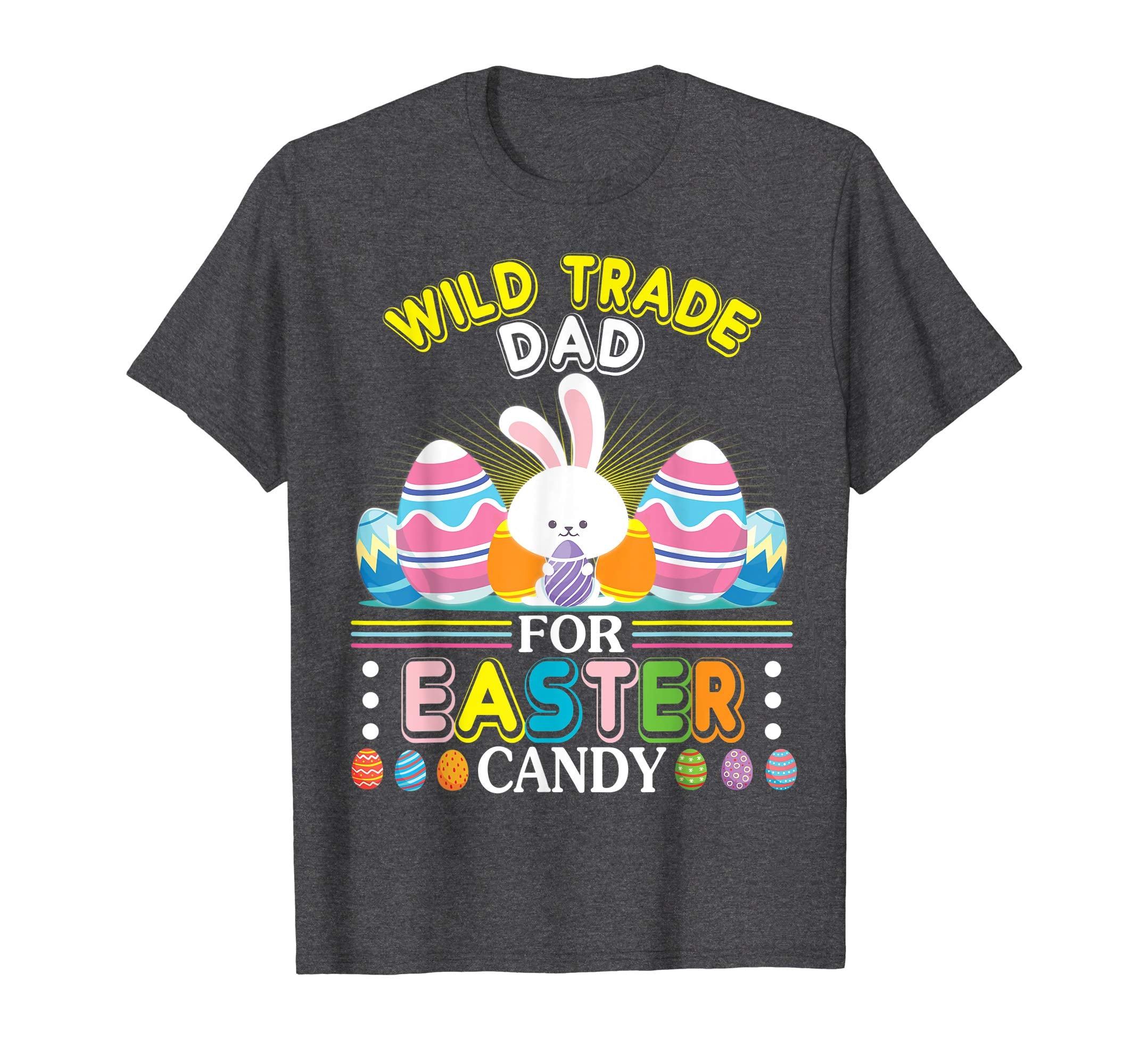 Bunny &amp; Easter Eggs Will Trade Dad For Easter Candy Shirt