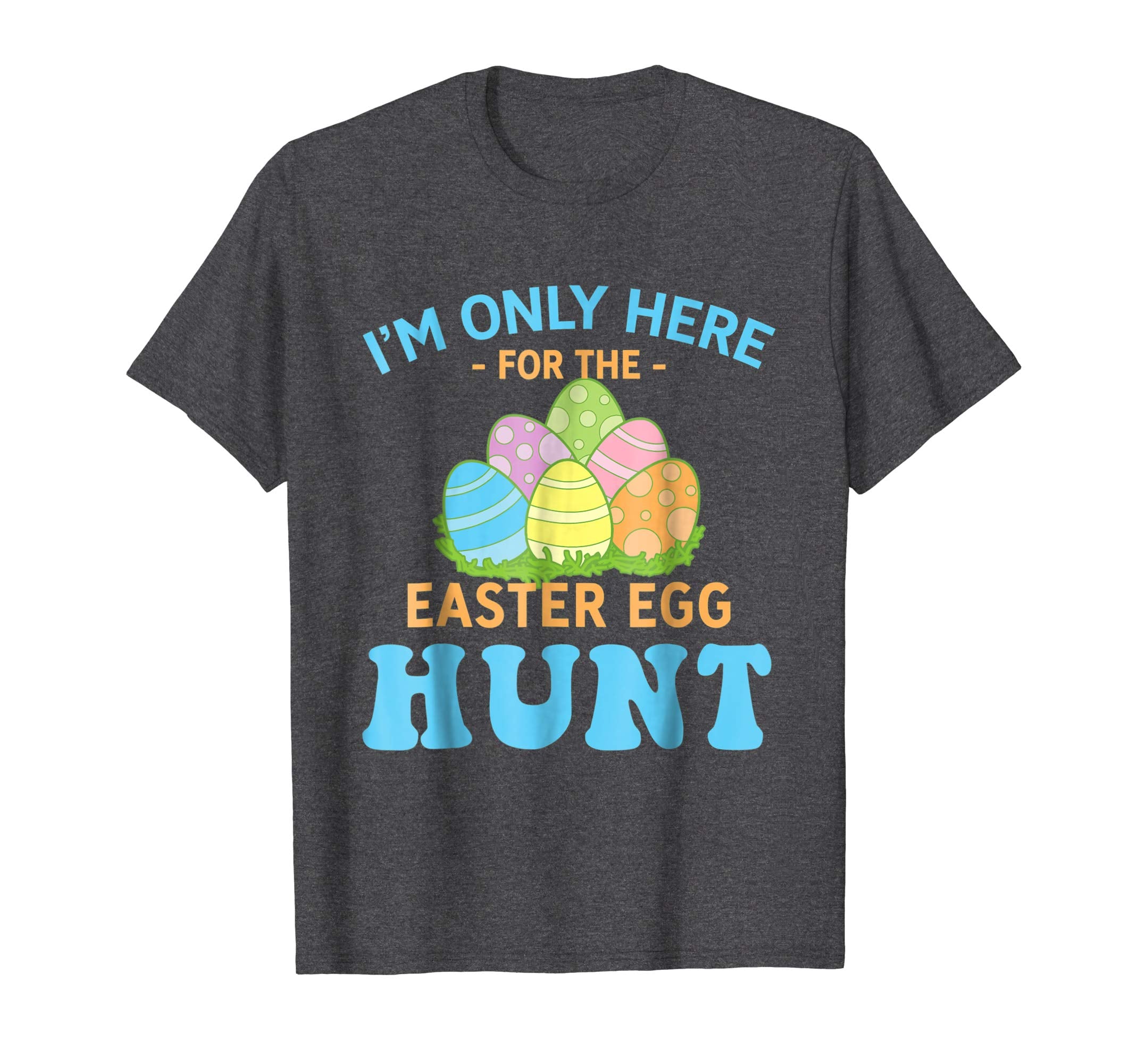 I'm Only Here For The Easter Egg Hunt T Shirt