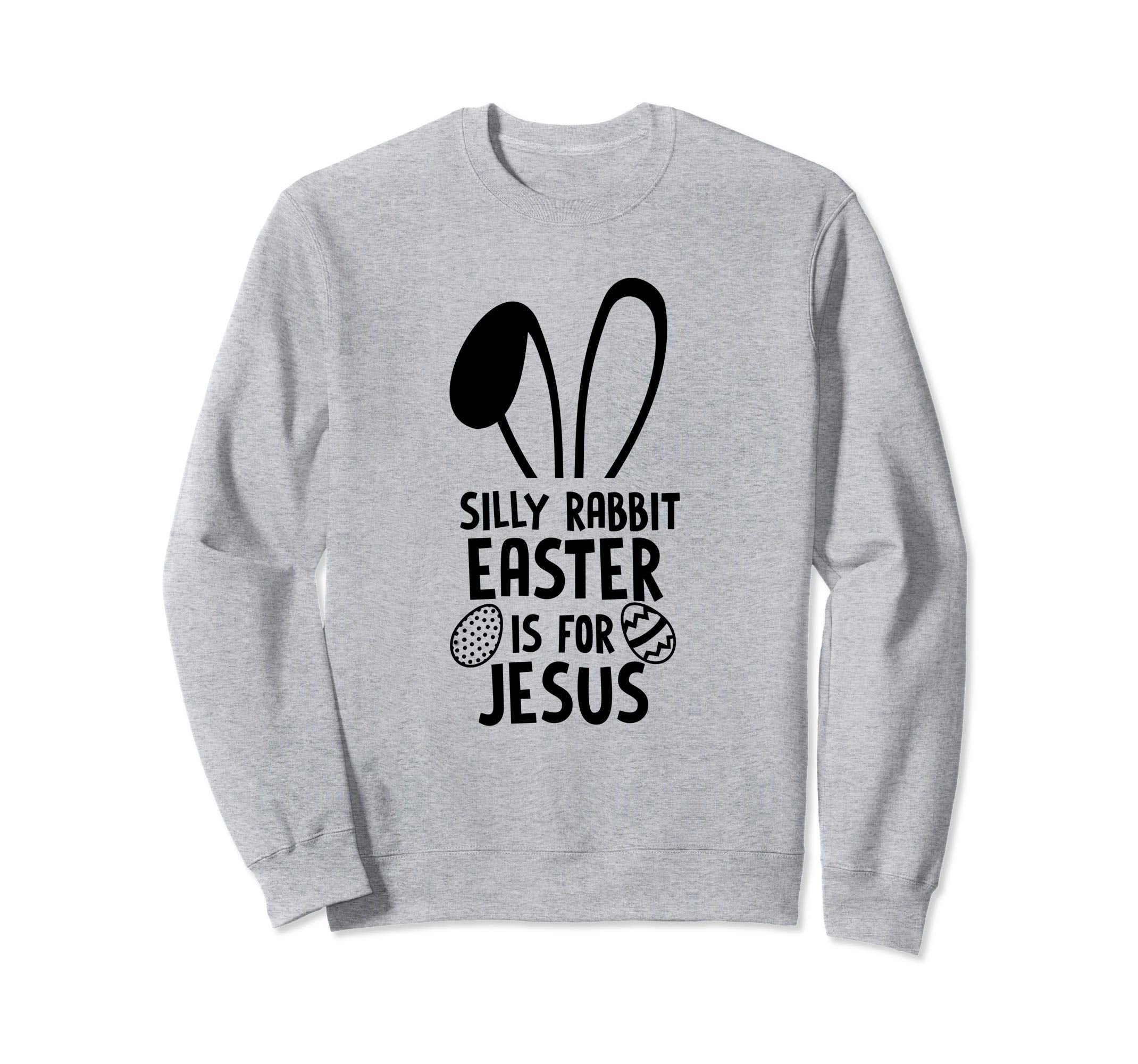 Silly Rabbit Easter Is For Jesus Sweatshirt Easter Egg Bunny