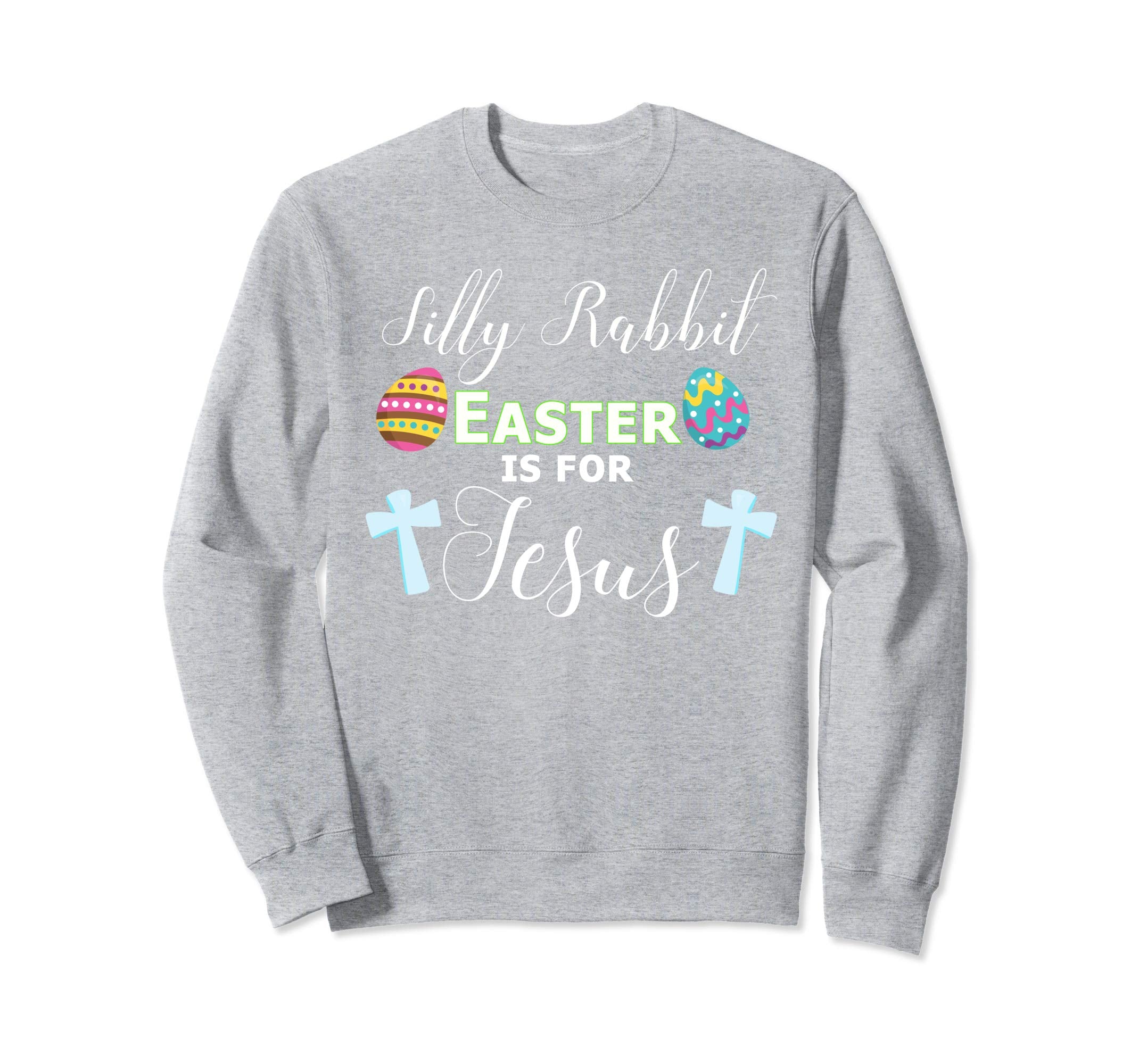Silly Rabbit Shirt Easter is For Jesus Religious Sweatshirt