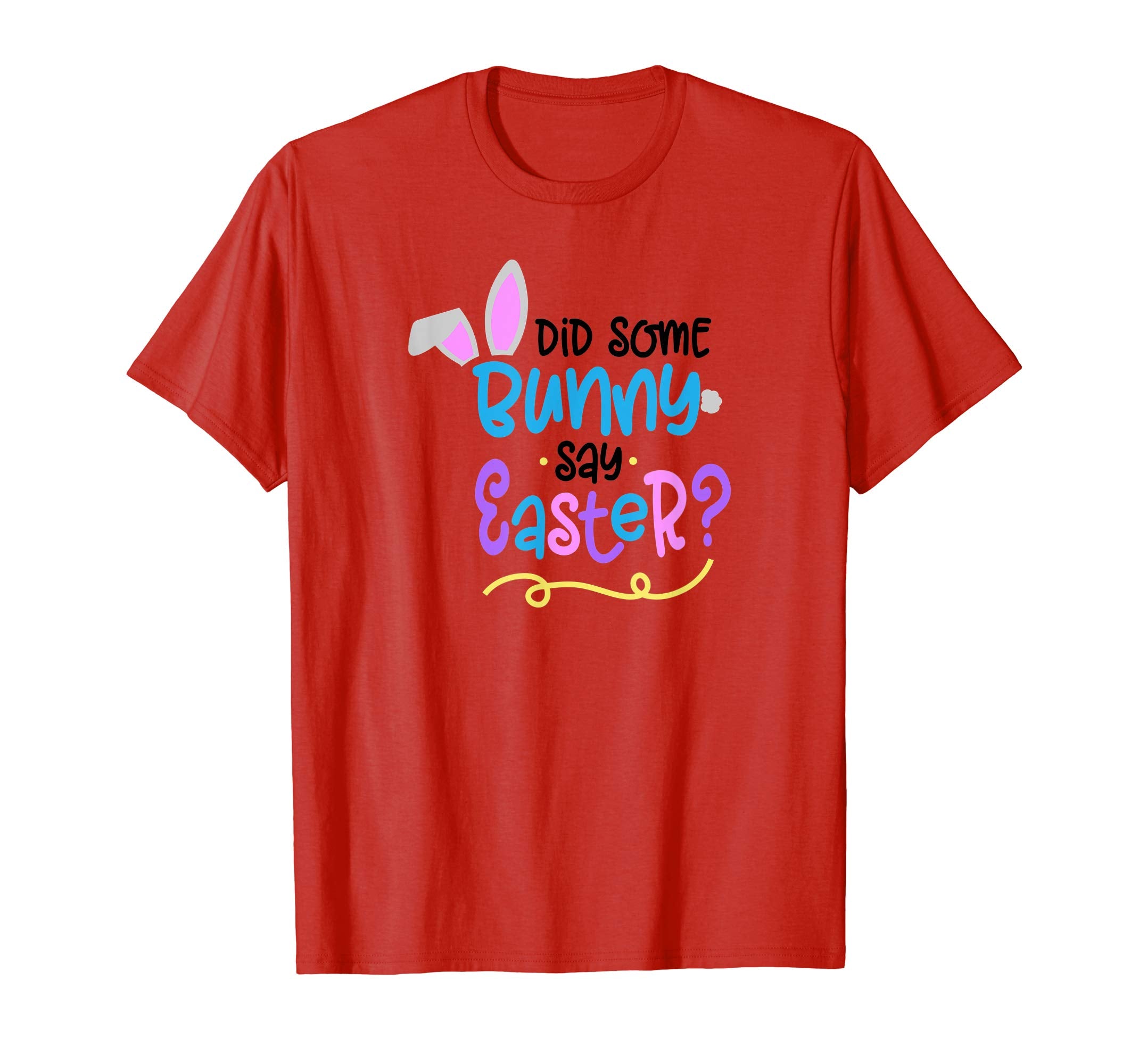Did Some Bunny Say Easter T Shirt